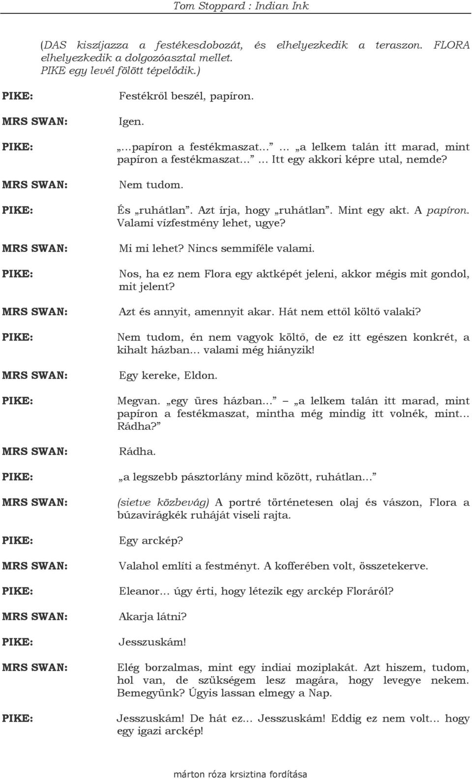 Valami vízfestmény lehet, ugye? Mi mi lehet? Nincs semmiféle valami. Nos, ha ez nem Flora egy aktképét jeleni, akkor mégis mit gondol, mit jelent? Azt és annyit, amennyit akar.