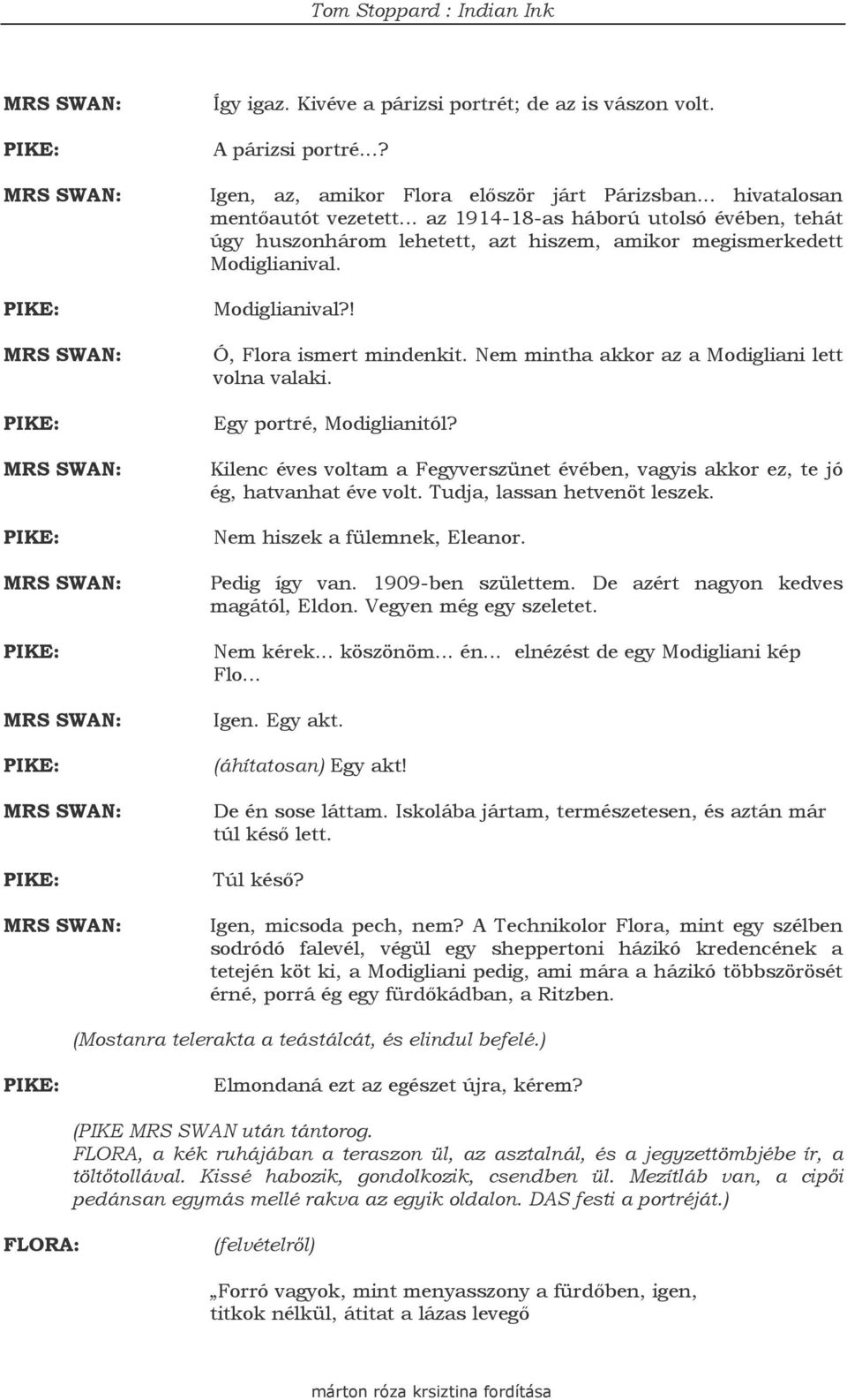 Nem mintha akkor az a Modigliani lett volna valaki. Egy portré, Modiglianitól? Kilenc éves voltam a Fegyverszünet évében, vagyis akkor ez, te jó ég, hatvanhat éve volt. Tudja, lassan hetvenöt leszek.