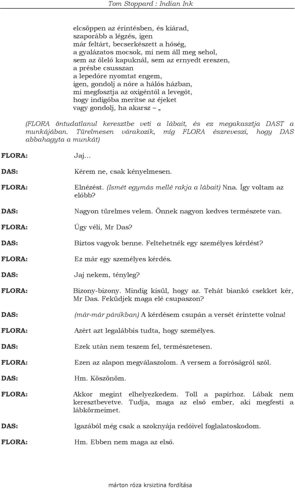 veti a lábait, és ez megakasztja DAST a munkájában. Türelmesen várakozik, míg FLORA észreveszi, hogy DAS abbahagyta a munkát) Jaj... Kérem ne, csak kényelmesen. Elnézést.