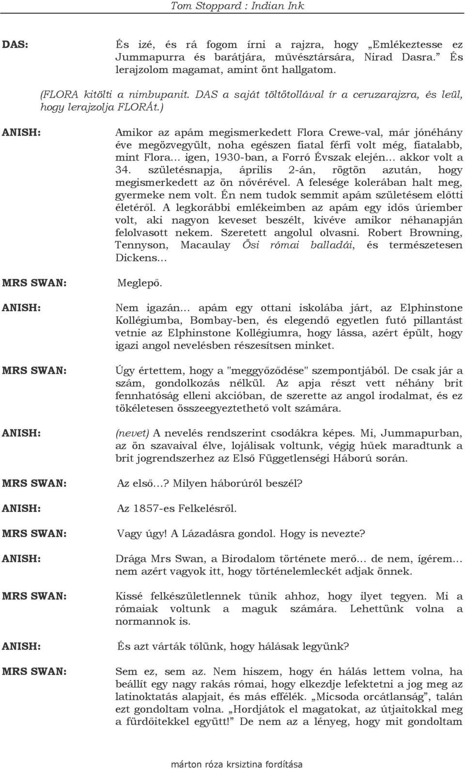 ) Amikor az apám megismerkedett Flora Crewe-val, már jónéhány éve megözvegyült, noha egészen fiatal férfi volt még, fiatalabb, mint Flora... igen, 1930-ban, a Forró Évszak elején... akkor volt a 34.