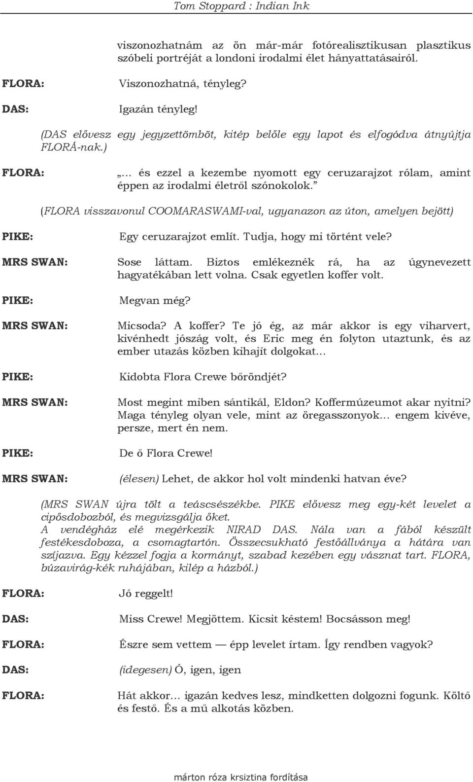 (FLORA visszavonul COOMARASWAMI-val, ugyanazon az úton, amelyen bejött) Egy ceruzarajzot említ. Tudja, hogy mi történt vele? Sose láttam.