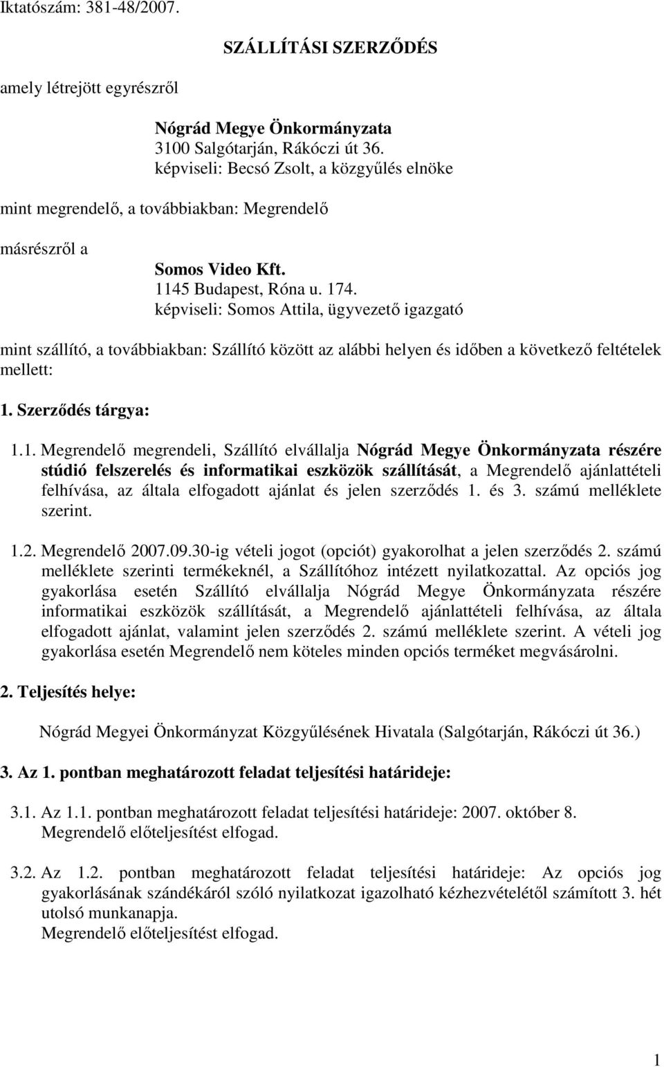 képviseli: Somos Attila, ügyvezetı igazgató mint szállító, a továbbiakban: Szállító között az alábbi helyen és idıben a következı feltételek mellett: 1.