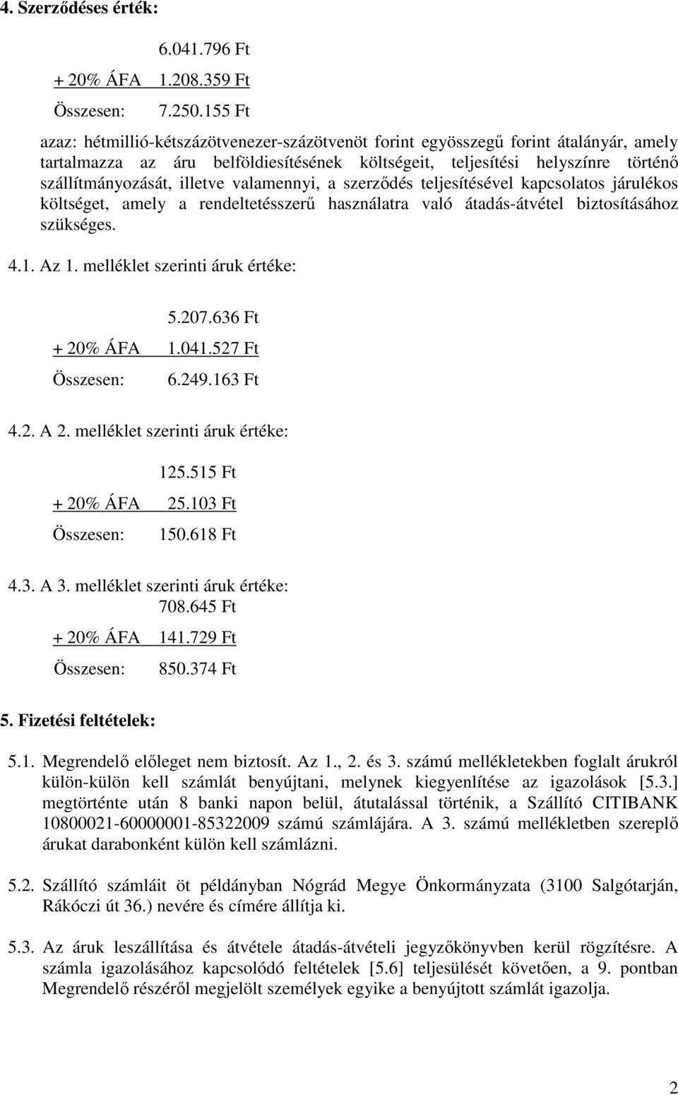 illetve valamennyi, a szerzıdés teljesítésével kapcsolatos járulékos költséget, amely a rendeltetésszerő használatra való átadás-átvétel biztosításához szükséges. 4.1. Az 1.