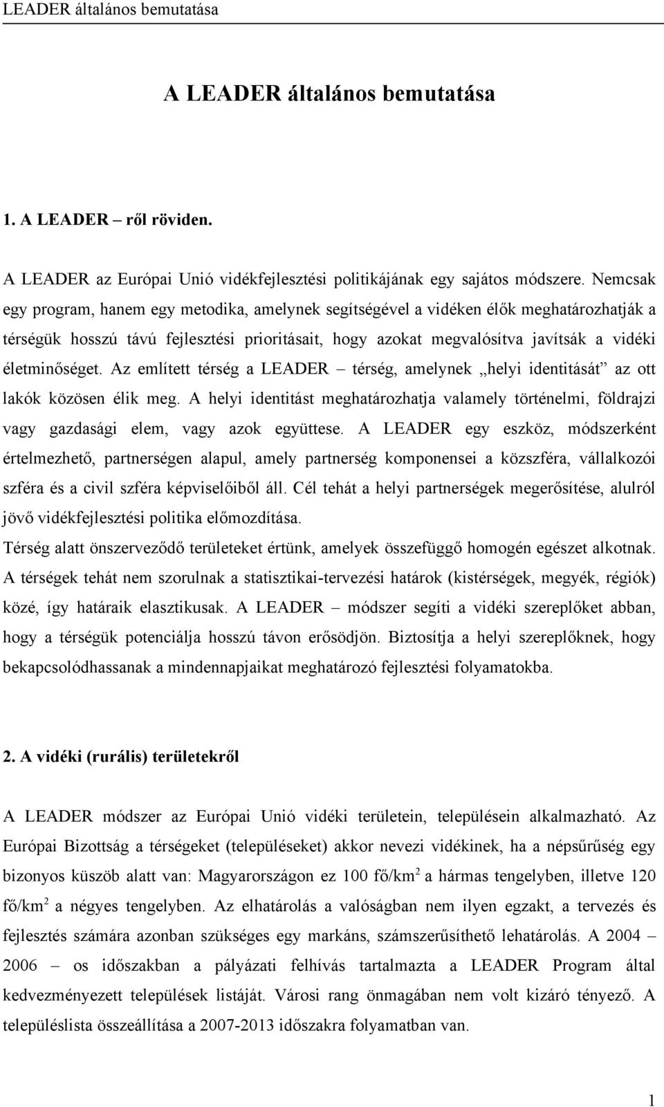 életminőséget. Az említett térség a LEADER térség, amelynek helyi identitását az ott lakók közösen élik meg.