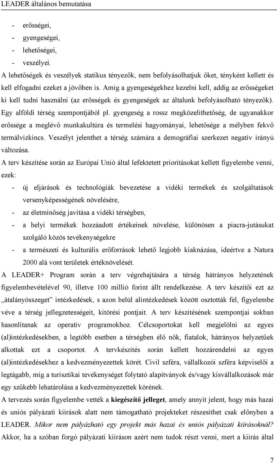 gyengeség a rossz megközelíthetőség, de ugyanakkor erőssége a meglévő munkakultúra és termelési hagyományai, lehetősége a mélyben fekvő termálvízkincs.