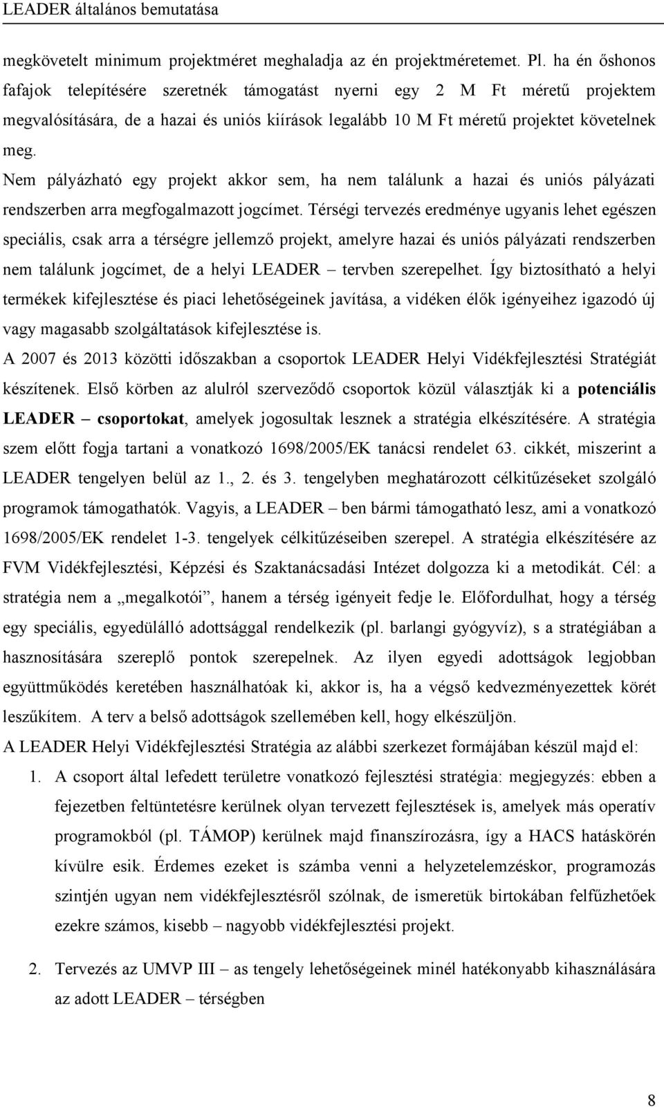 Nem pályázható egy projekt akkor sem, ha nem találunk a hazai és uniós pályázati rendszerben arra megfogalmazott jogcímet.