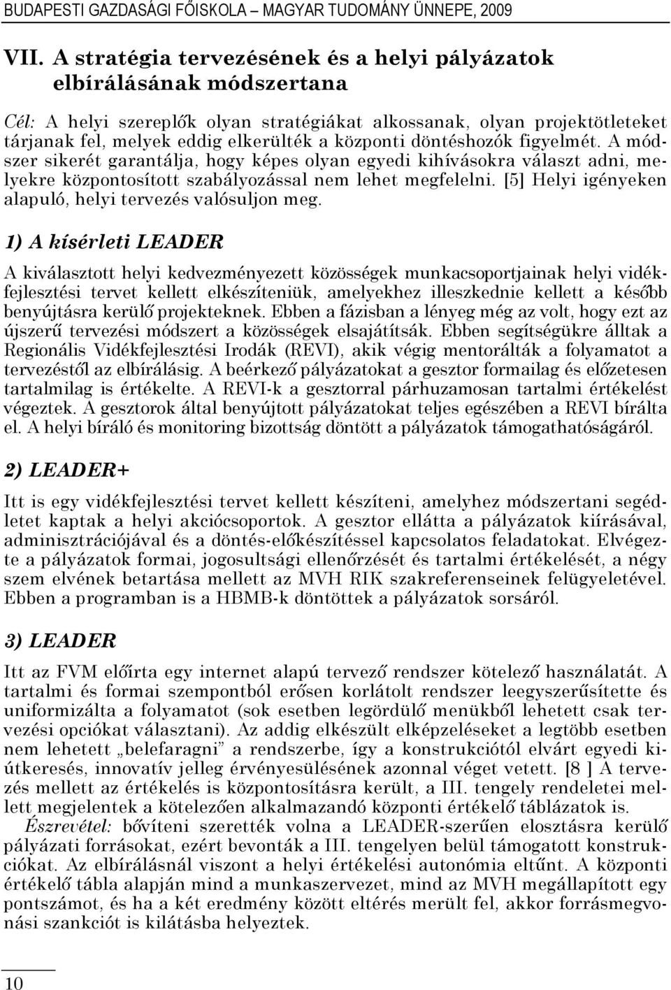 döntéshozók figyelmét. A módszer sikerét garantálja, hogy képes olyan egyedi kihívásokra választ adni, melyekre központosított szabályozással nem lehet megfelelni.