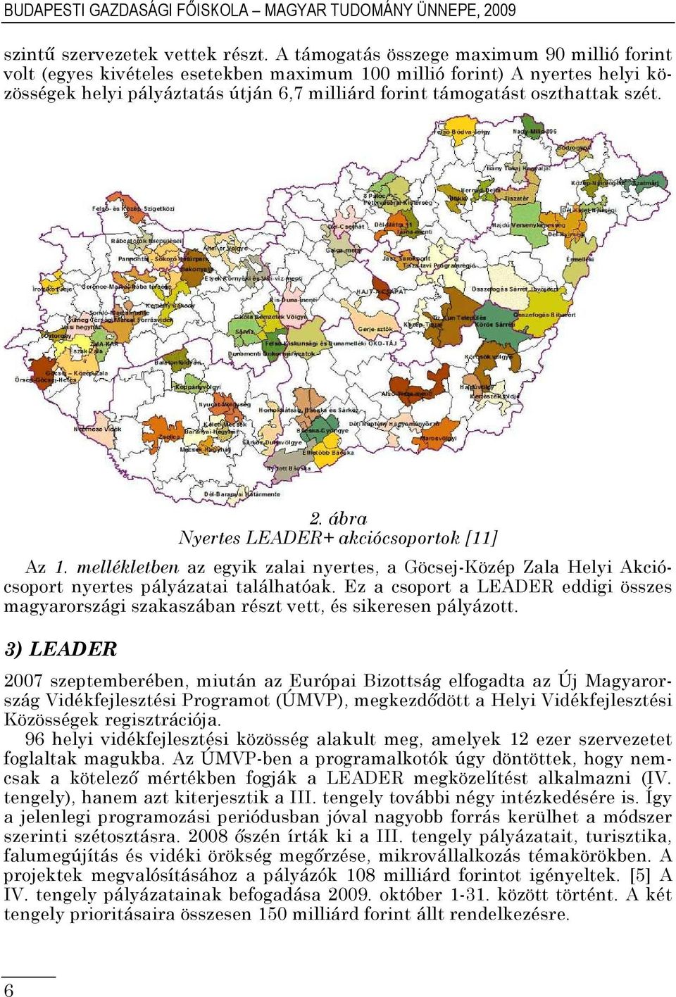 szét. 2. ábra Nyertes LEADER+ akciócsoportok [11] Az 1. mellékletben az egyik zalai nyertes, a Göcsej-Közép Zala Helyi Akciócsoport nyertes pályázatai találhatóak.