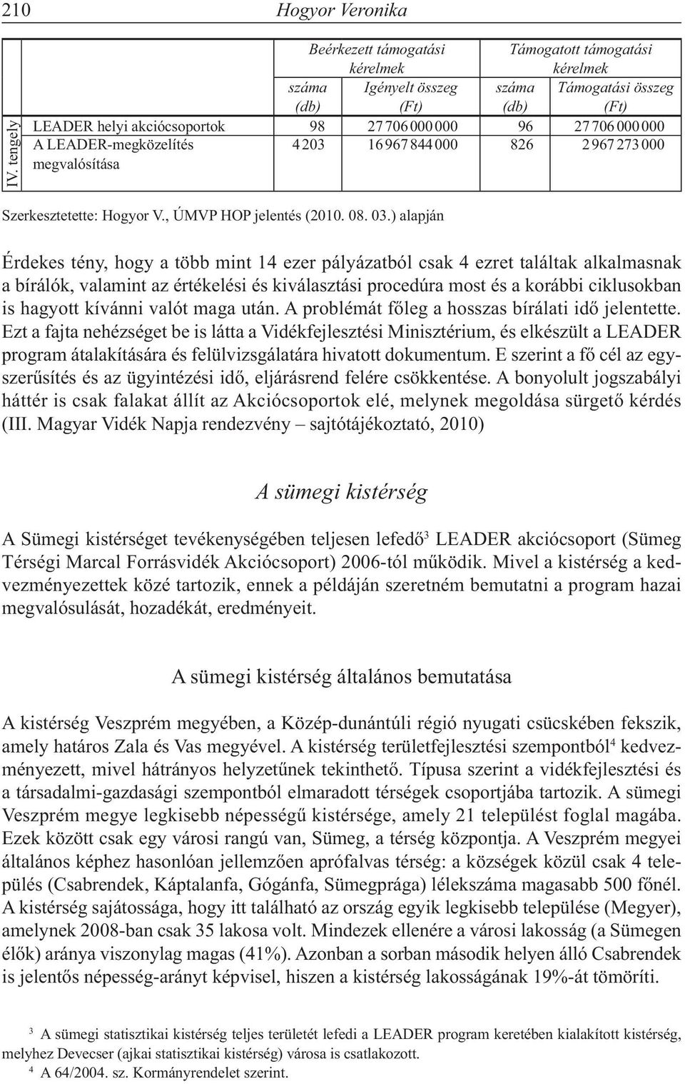 LEADER-megközelítés 4 203 16967 844 000 826 2 967 273000 megvalósítása Szerkesztetette: Hogyor V., ÚMVP HOP jelentés (2010. 08. 03.