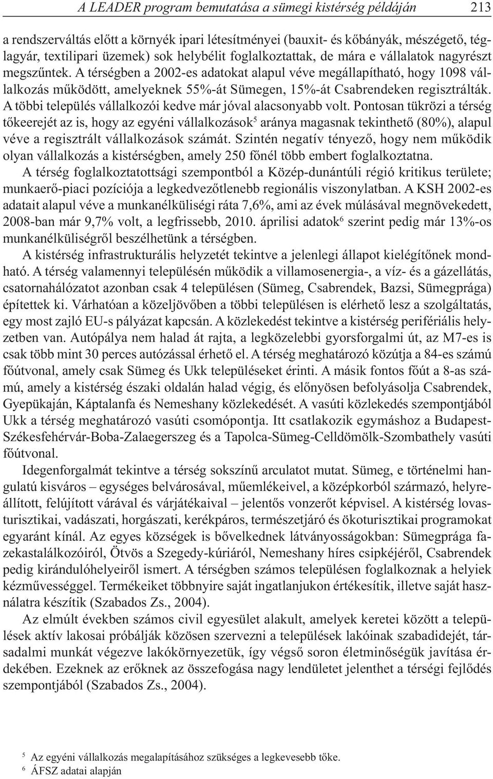 A térségben a 2002-es adatokat alapul véve megállapítható, hogy 1098 vállalkozás működött, amelyeknek 55%-át Sümegen, 15%-át Csabrendeken regisztrálták.