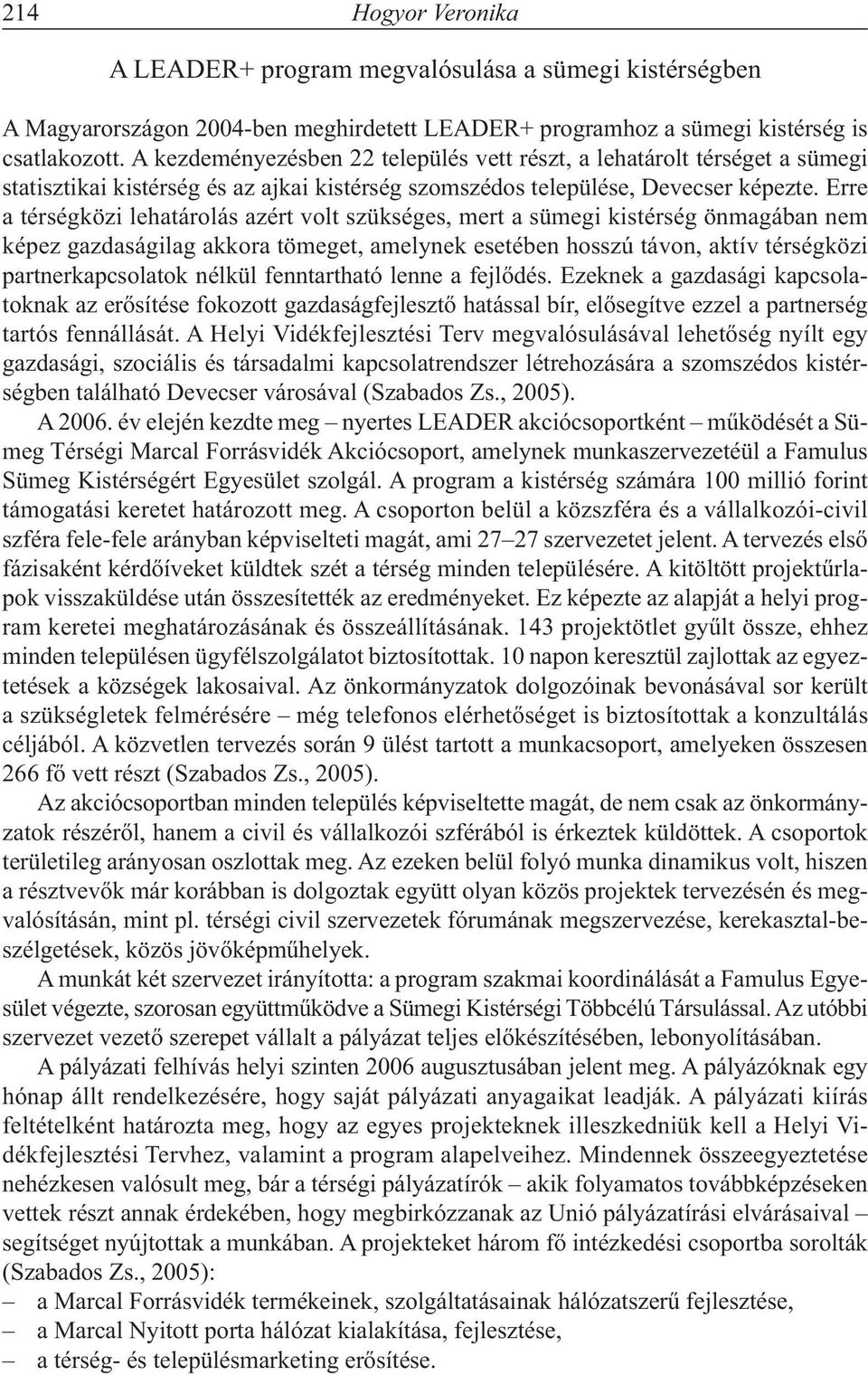 Erre a térségközi lehatárolás azért volt szükséges, mert a sümegi kistérség önmagában nem képez gazdaságilag akkora tömeget, amelynek esetében hosszú távon, aktív térségközi partnerkapcsolatok nélkül