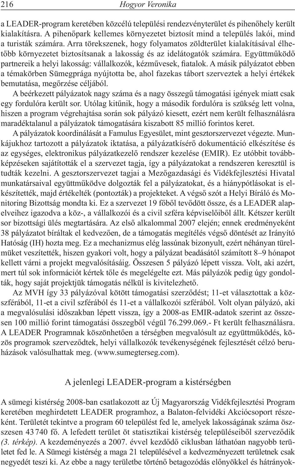 Arra törekszenek, hogy folyamatos zöldterület kialakításával élhetőbb környezetet biztosítsanak a lakosság és az idelátogatók számára.