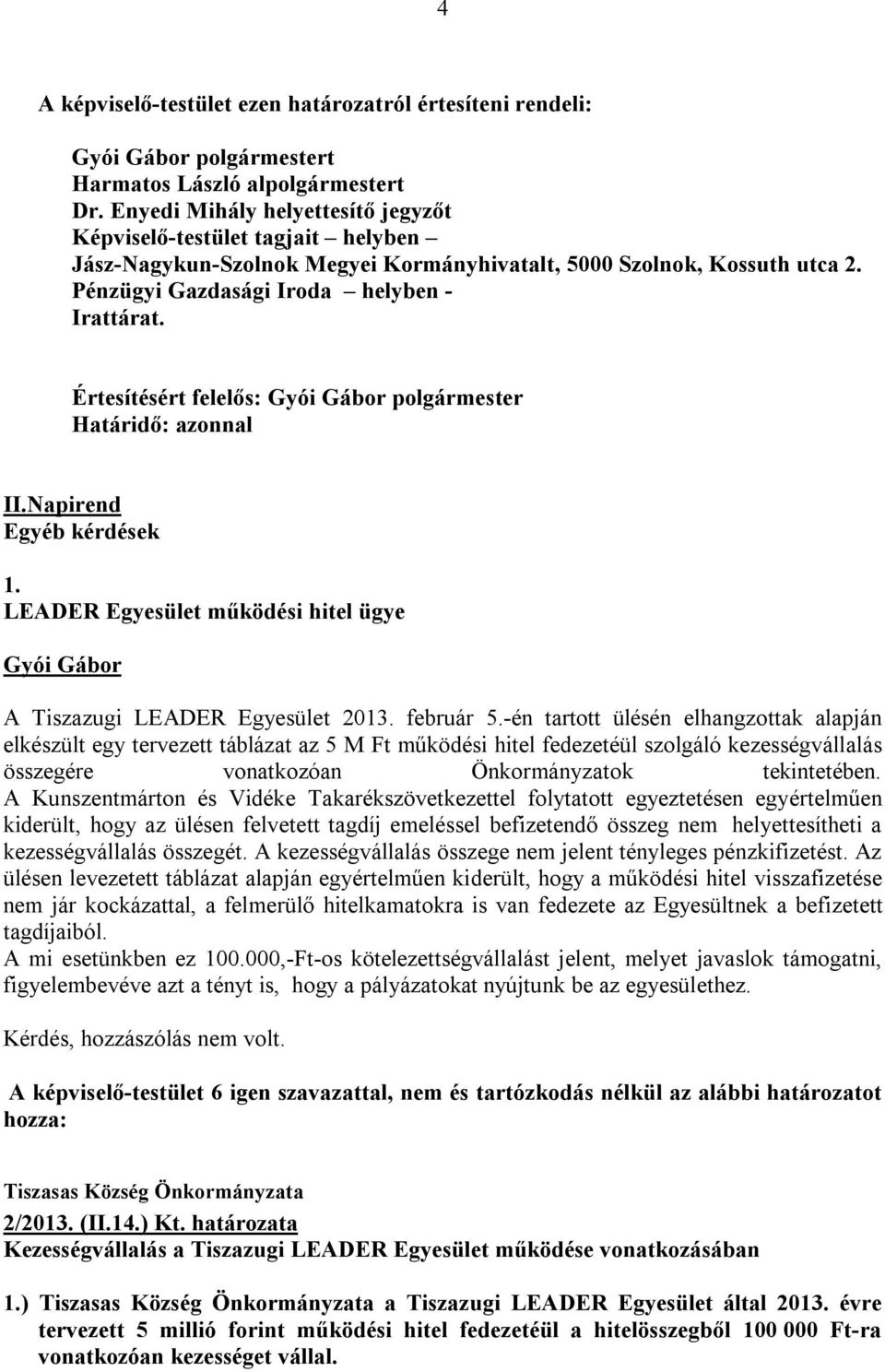 Értesítésért felelős: polgármester Határidő: azonnal II.Napirend Egyéb kérdések 1. LEADER Egyesület működési hitel ügye A Tiszazugi LEADER Egyesület 2013. február 5.