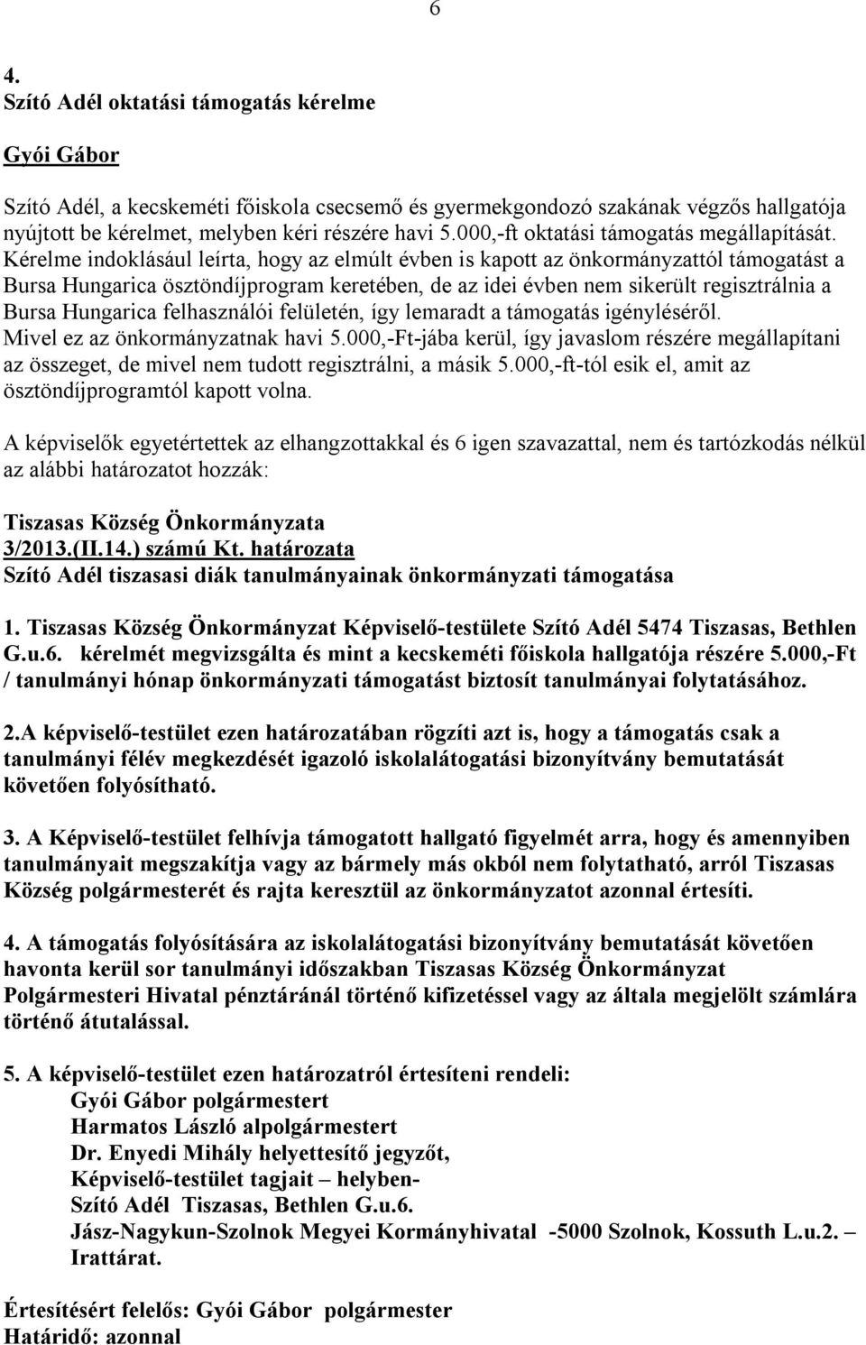 Kérelme indoklásául leírta, hogy az elmúlt évben is kapott az önkormányzattól támogatást a Bursa Hungarica ösztöndíjprogram keretében, de az idei évben nem sikerült regisztrálnia a Bursa Hungarica