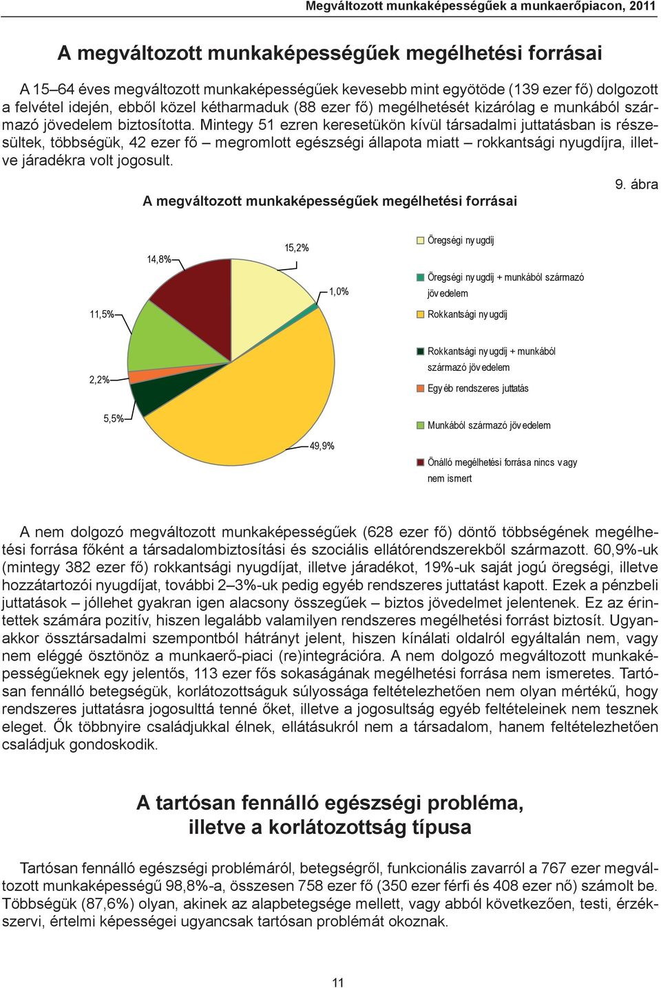 Mintegy 51 ezren keresetükön kívül társadalmi juttatásban is részesültek, többségük, 42 ezer fő megromlott egészségi állapota miatt rokkantsági nyugdíjra, illetve járadékra volt jogosult.