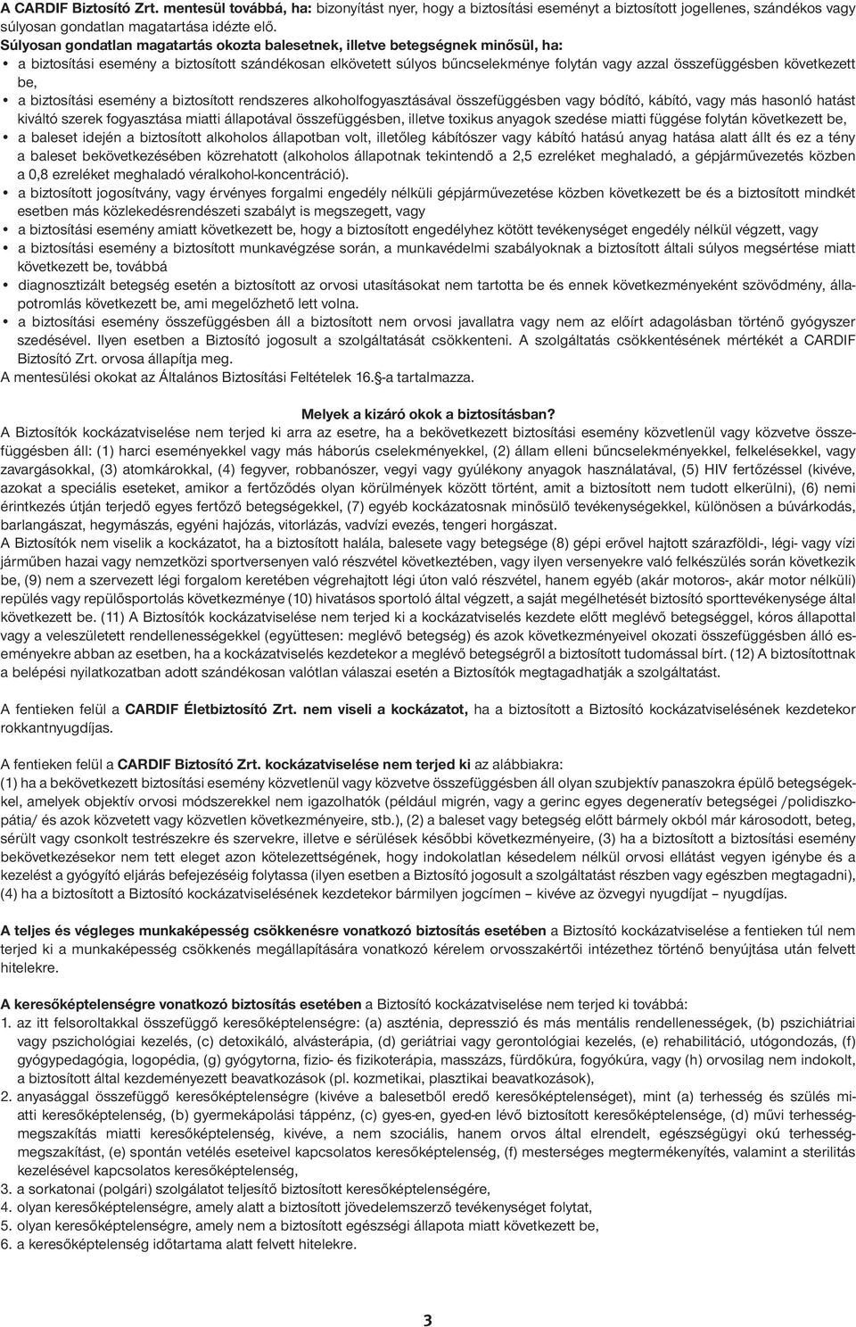 következett be, a biztosítási esemény a biztosított rendszeres alkoholfogyasztásával összefüggésben vagy bódító, kábító, vagy más hasonló hatást kiváltó szerek fogyasztása miatti állapotával