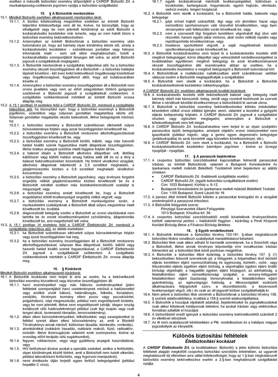 .1. Mindkét Biztosító esetében alkalmazandó mentesülési okok: 15.1.1. A közlési kötelezettség megsértése esetében az érintett Biztosító teljesítési kötelezettsége nem áll be, kivéve, ha bizonyítják,