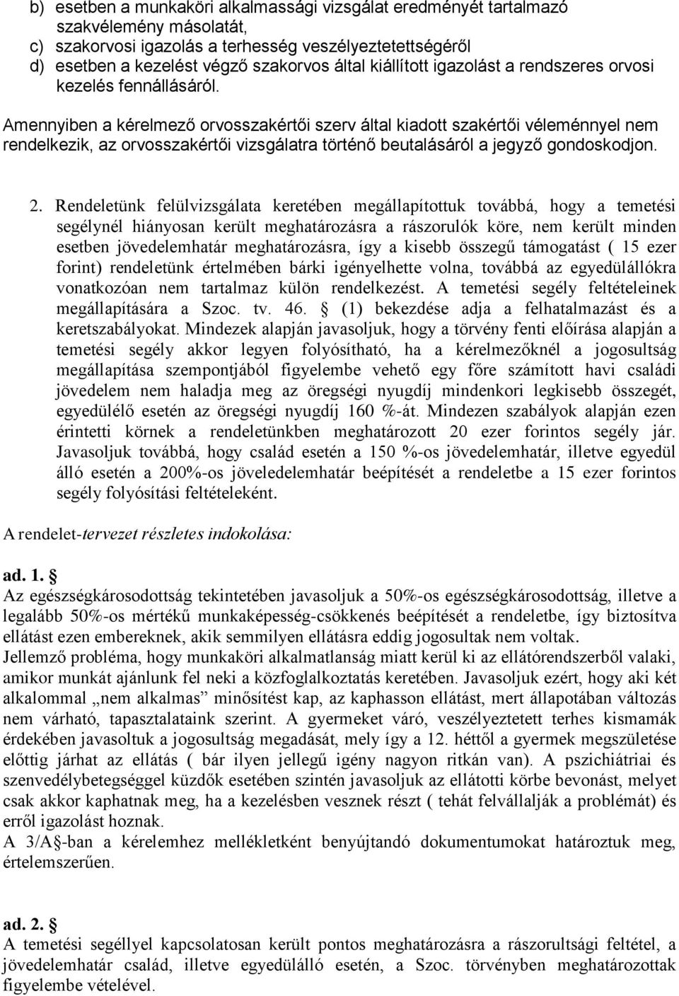 Amennyiben a kérelmező orvosszakértői szerv által kiadott szakértői véleménnyel nem rendelkezik, az orvosszakértői vizsgálatra történő beutalásáról a jegyző gondoskodjon. 2.