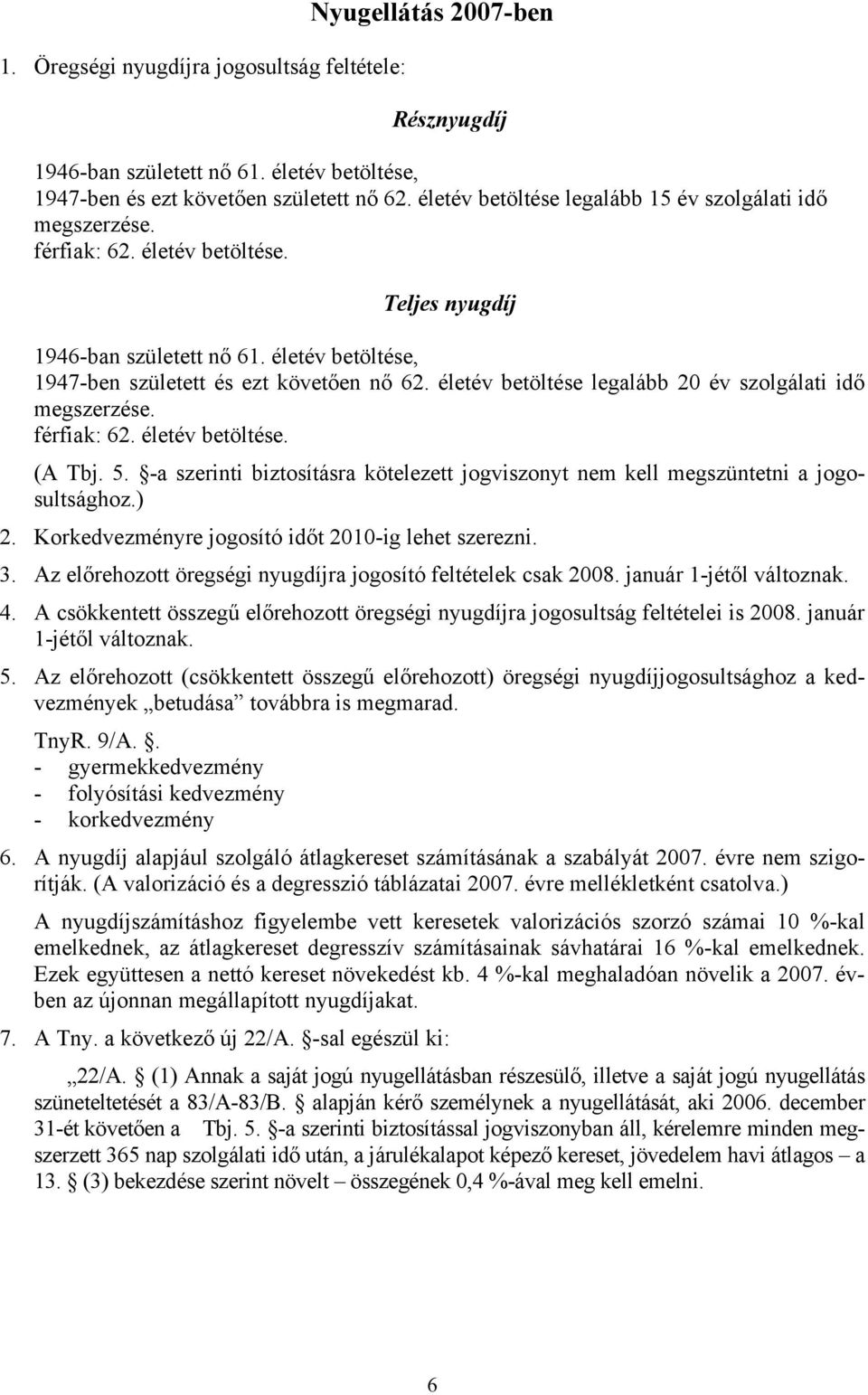 életév betöltése legalább 20 év szolgálati idő megszerzése. férfiak: 62. életév betöltése. (A Tbj. 5. -a szerinti biztosításra kötelezett jogviszonyt nem kell megszüntetni a jogosultsághoz.) 2.