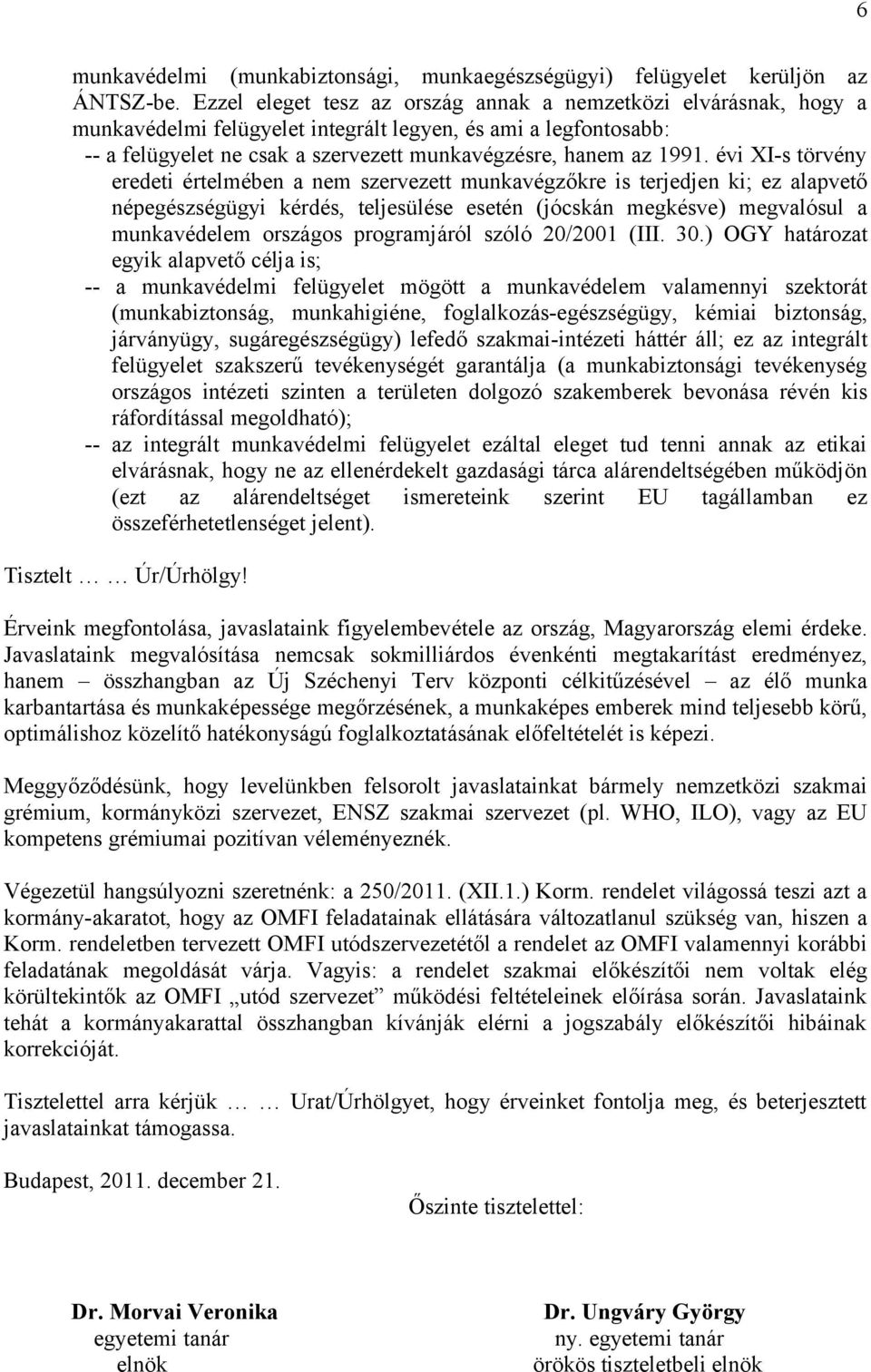 évi XI-s törvény eredeti értelmében a nem szervezett munkavégzőkre is terjedjen ki; ez alapvető népegészségügyi kérdés, teljesülése esetén (jócskán megkésve) megvalósul a munkavédelem országos