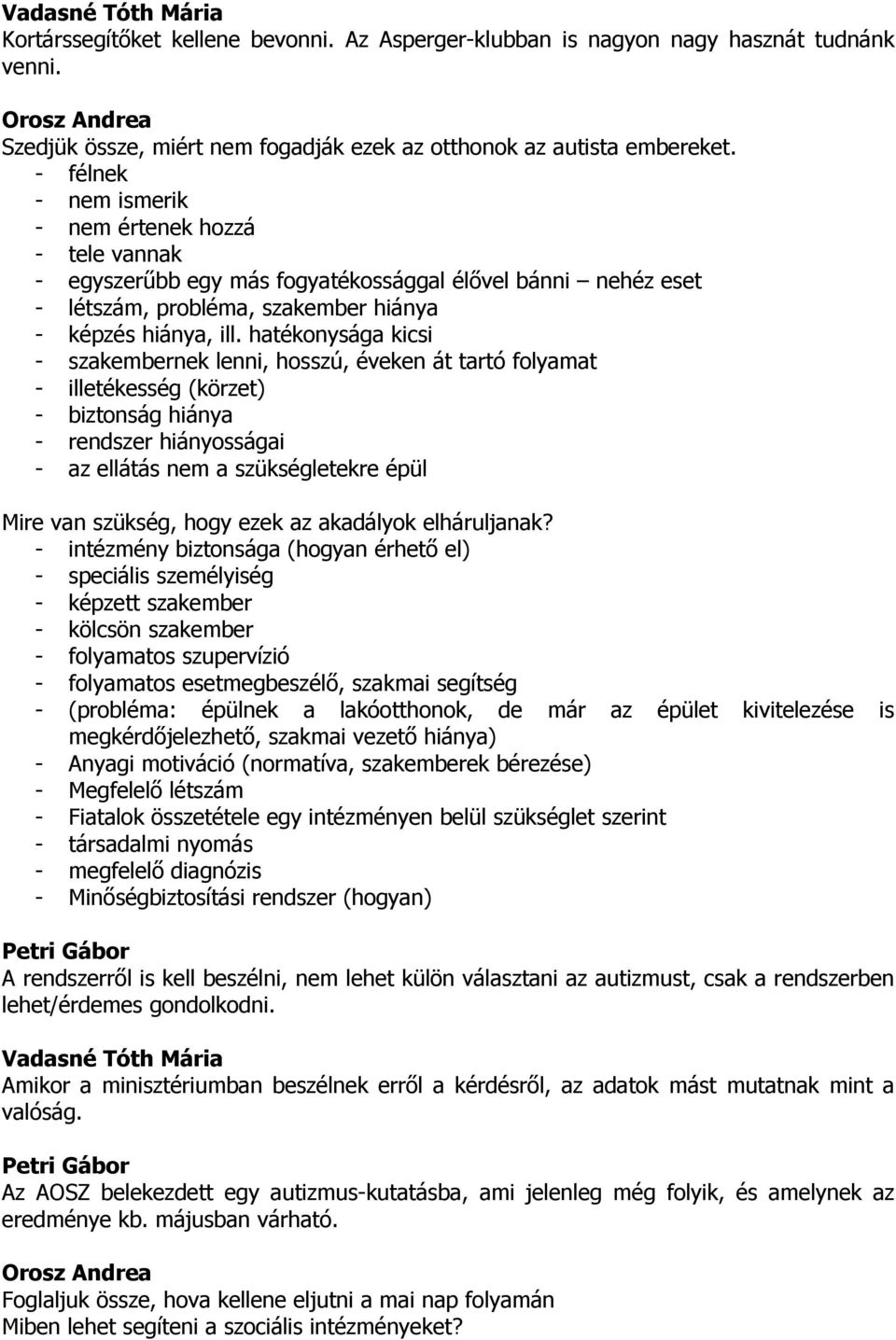 hatékonysága kicsi - szakembernek lenni, hosszú, éveken át tartó folyamat - illetékesség (körzet) - biztonság hiánya - rendszer hiányosságai - az ellátás nem a szükségletekre épül Mire van szükség,