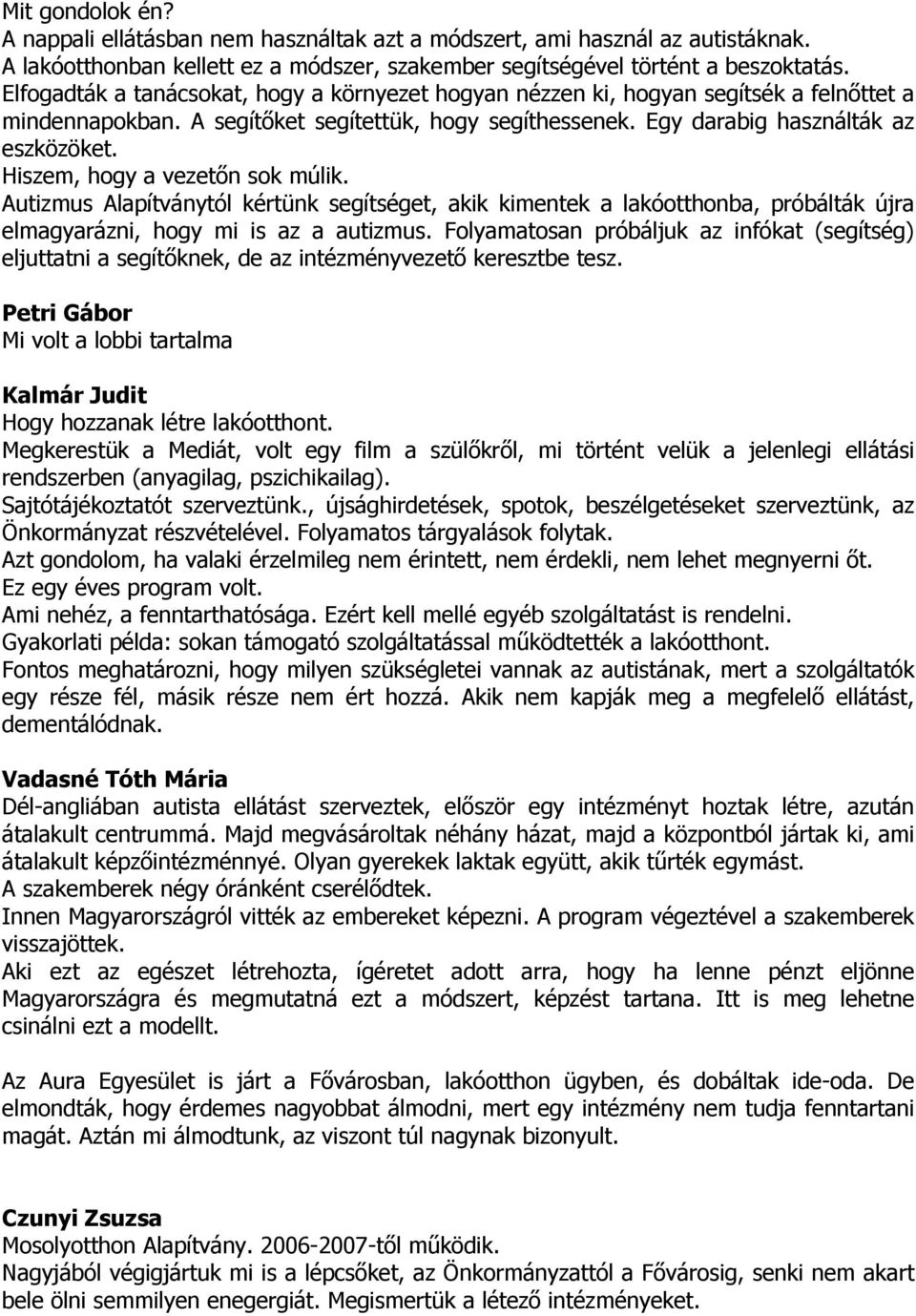 Hiszem, hogy a vezetőn sok múlik. Autizmus Alapítványtól kértünk segítséget, akik kimentek a lakóotthonba, próbálták újra elmagyarázni, hogy mi is az a autizmus.