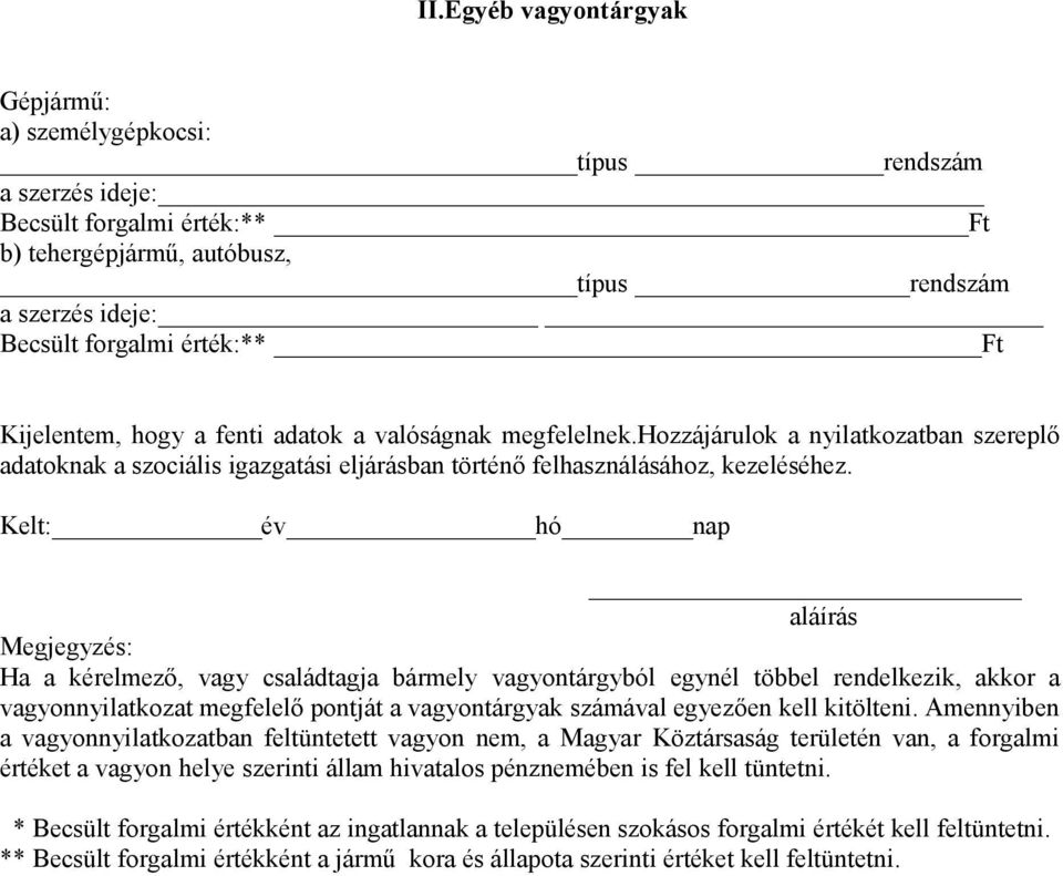 Kelt: év hó nap aláírás Megjegyzés: Ha a kérelmező, vagy családtagja bármely vagyontárgyból egynél többel rendelkezik, akkor a vagyonnyilatkozat megfelelő pontját a vagyontárgyak számával egyezően