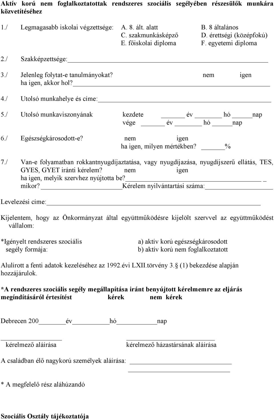 / Utolsó munkaviszonyának kezdete év hó nap vége év hó nap 6./ Egészségkárosodott-e? nem igen ha igen, milyen mértékben? % 7.