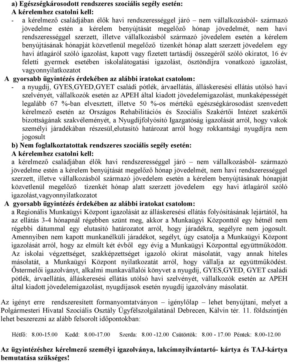 szerzett jövedelem egy havi átlagáról szóló igazolást, kapott vagy fizetett tartásdíj összegéről szóló okiratot, 16 év feletti gyermek esetében iskolalátogatási igazolást, ösztöndíjra vonatkozó