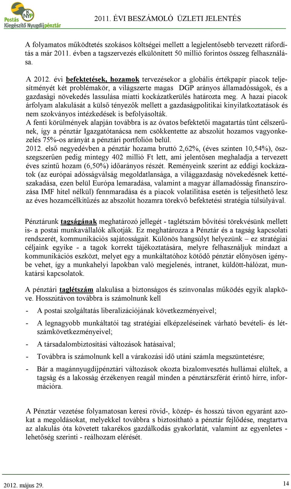 kockázatkerülés határozta meg. A hazai piacok árfolyam alakulását a külső tényezők mellett a gazdaságpolitikai kinyilatkoztatások és nem szokványos intézkedések is befolyásolták.