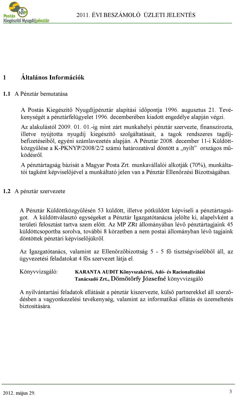 01.-ig mint zárt munkahelyi pénztár szervezte, finanszírozta, illetve nyújtotta nyugdíj kiegészítő szolgáltatásait, a tagok rendszeres tagdíjbefizetéseiből, egyéni számlavezetés alapján.