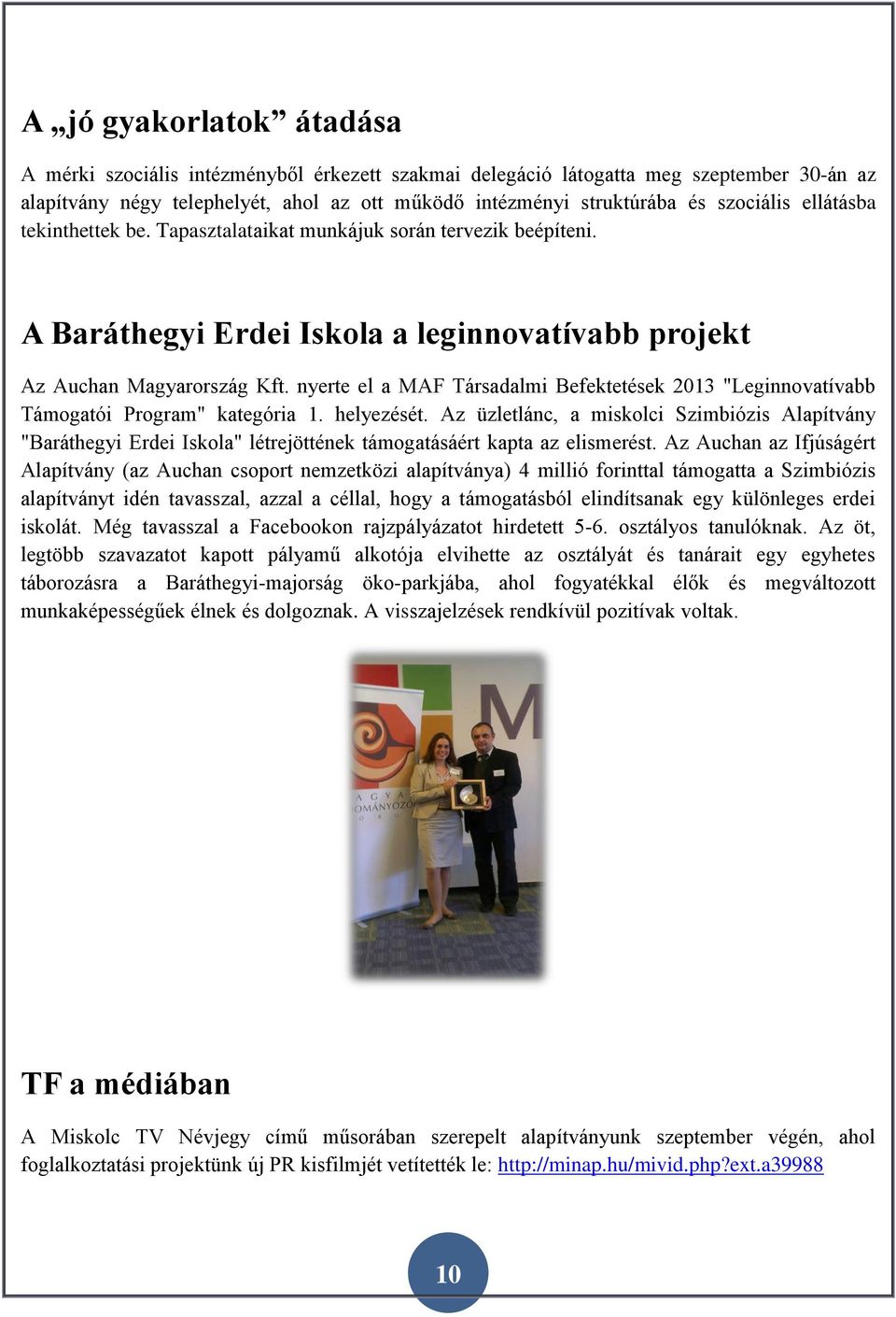 nyerte el a MAF Társadalmi Befektetések 2013 "Leginnovatívabb Támogatói Program" kategória 1. helyezését.