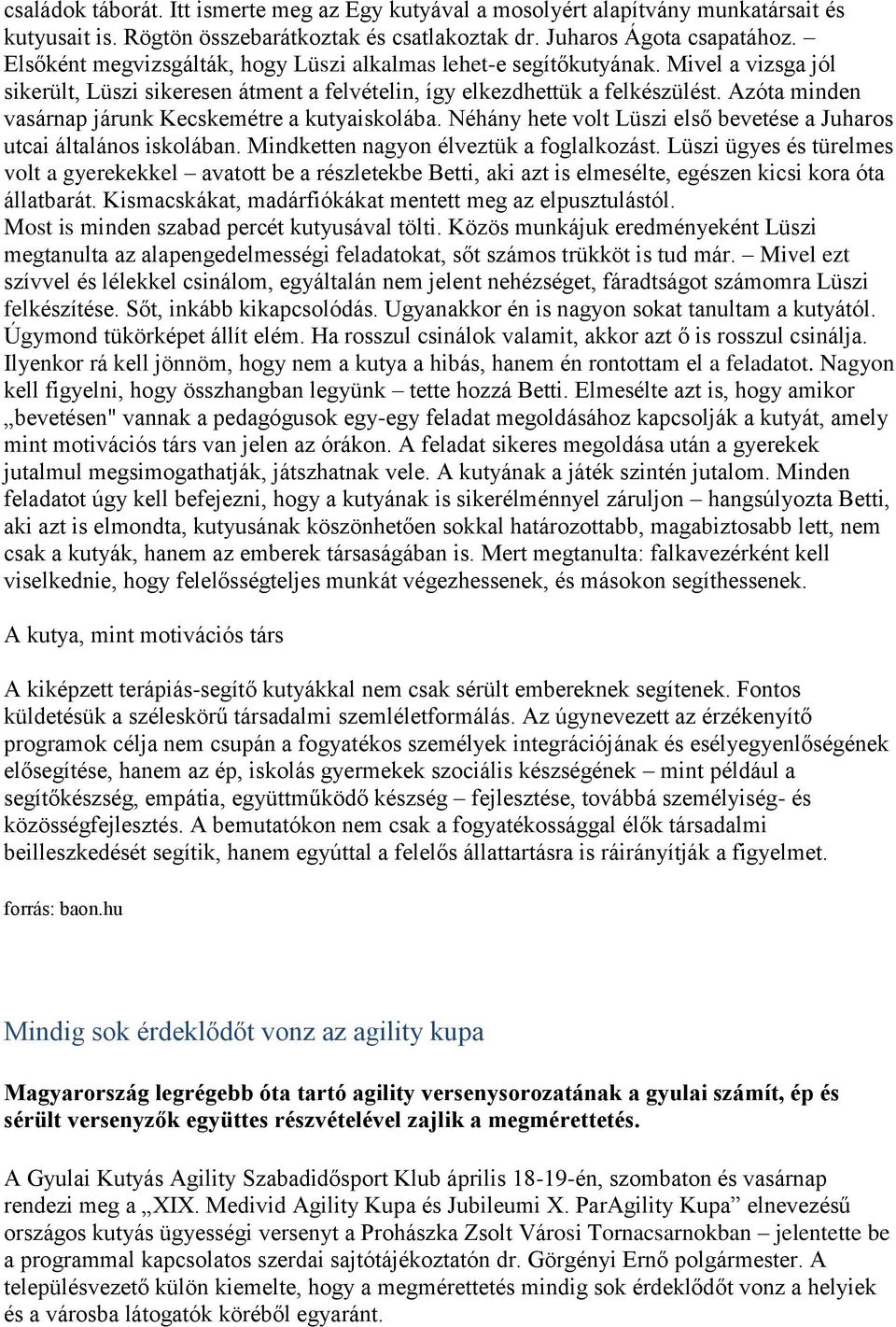 Azóta minden vasárnap járunk Kecskemétre a kutyaiskolába. Néhány hete volt Lüszi első bevetése a Juharos utcai általános iskolában. Mindketten nagyon élveztük a foglalkozást.