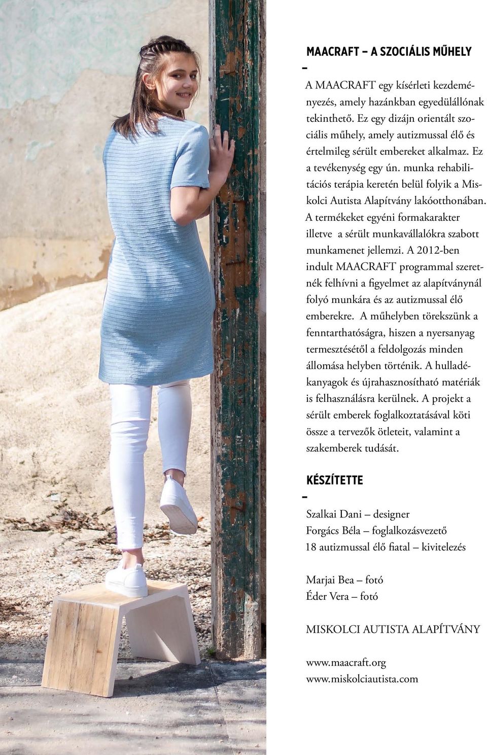 munka rehabilitációs terápia keretén belül folyik a Miskolci Autista Alapítvány lakóotthonában. A termékeket egyéni formakarakter illetve a sérült munkavállalókra szabott munkamenet jellemzi.