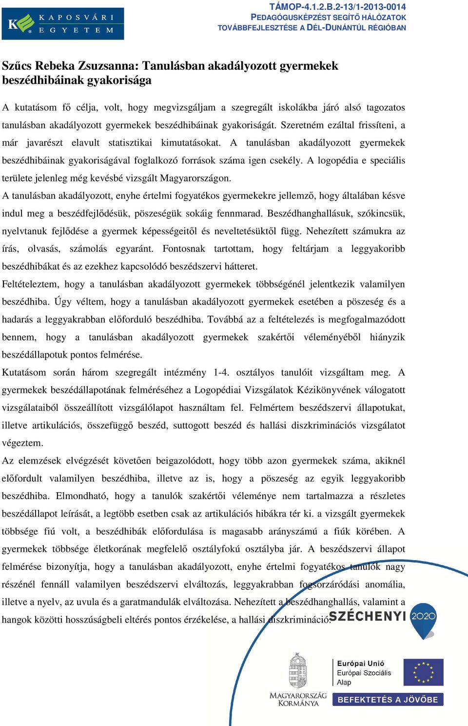 A tanulásban akadályozott gyermekek beszédhibáinak gyakoriságával foglalkozó források száma igen csekély. A logopédia e speciális területe jelenleg még kevésbé vizsgált Magyarországon.