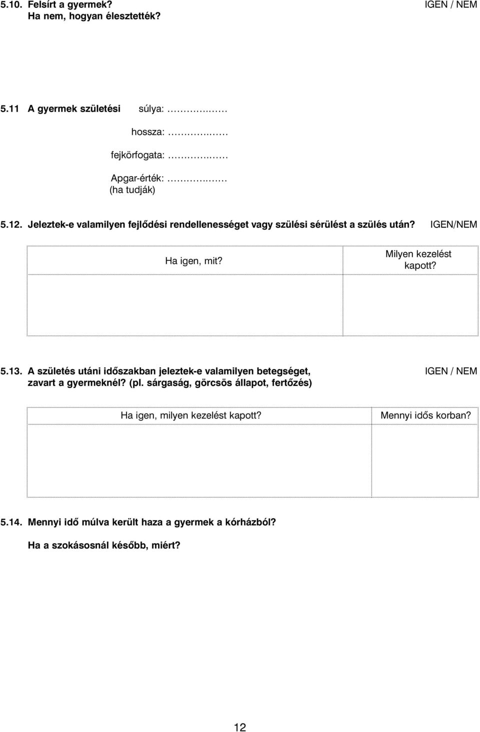 Milyen kezelést kapott? 5.13. A születés utáni idõszakban jeleztek-e valamilyen betegséget, IGEN / NEM zavart a gyermeknél? (pl.