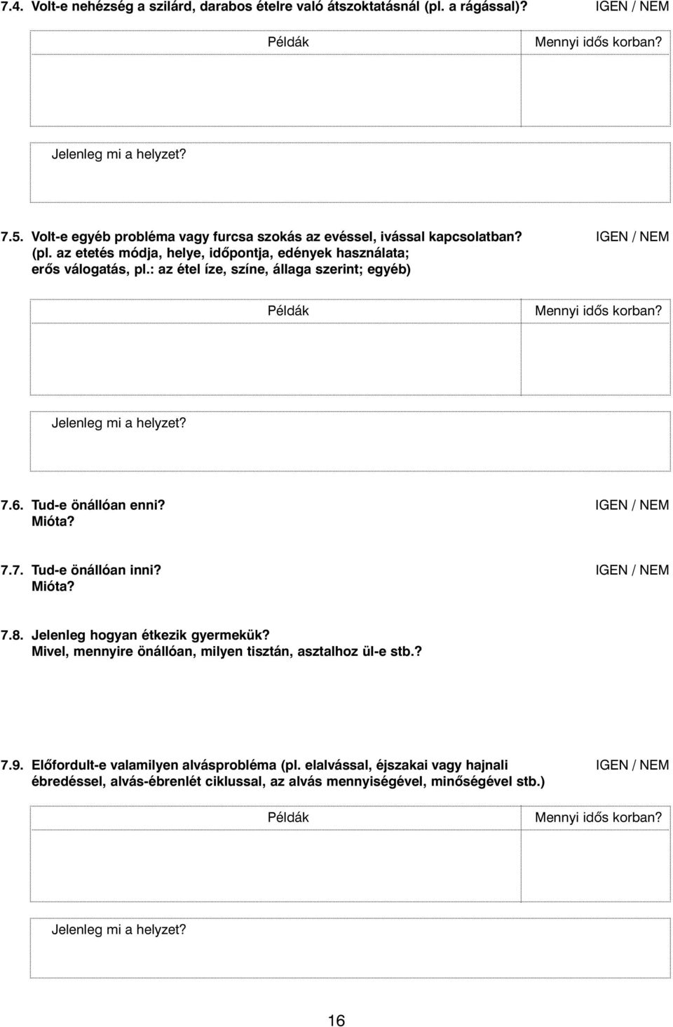: az étel íze, színe, állaga szerint; egyéb) 7.6. Tud-e önállóan enni? IGEN / NEM Mióta? 7.7. Tud-e önállóan inni? IGEN / NEM Mióta? 7.8.