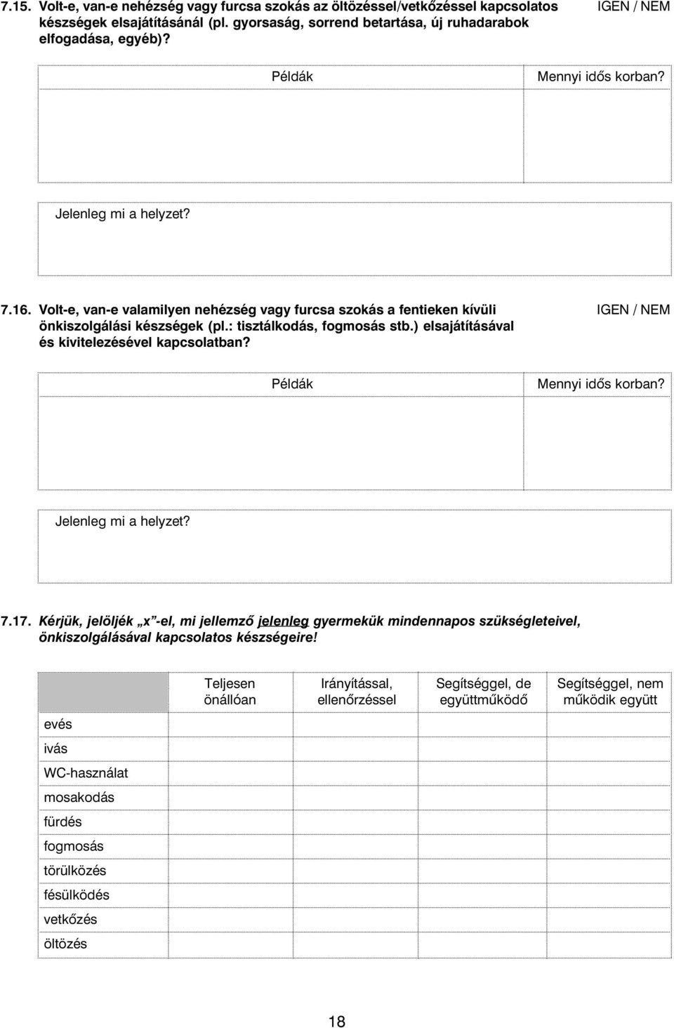 Volt-e, van-e valamilyen nehézség vagy furcsa szokás a fentieken kívüli IGEN / NEM önkiszolgálási készségek (pl.: tisztálkodás, fogmosás stb.