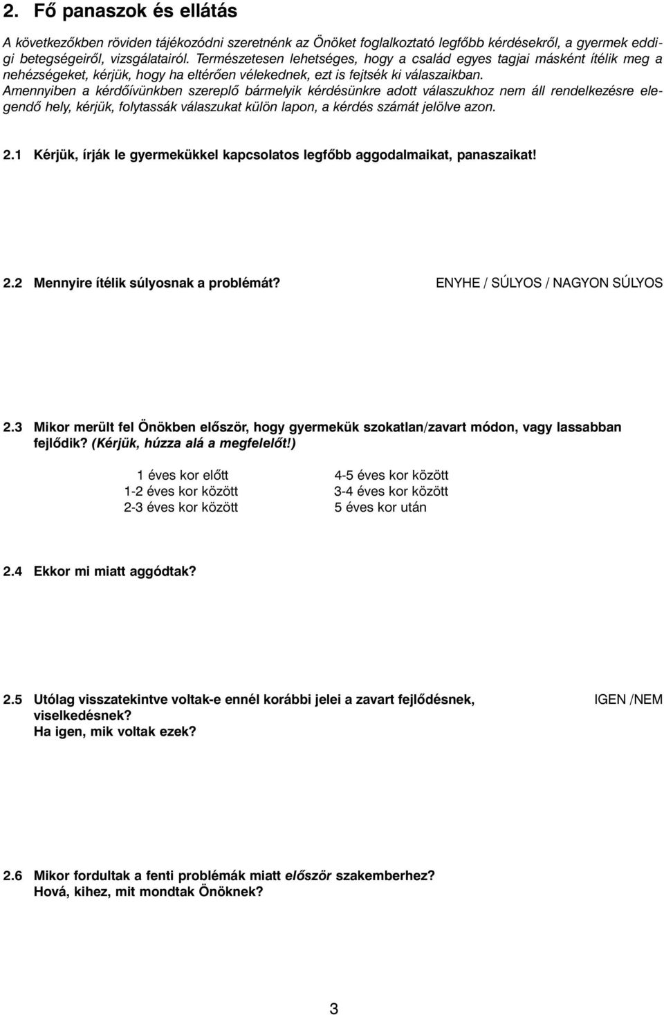 Amennyiben a kérdõívünkben szereplõ bármelyik kérdésünkre adott válaszukhoz nem áll rendelkezésre elegendõ hely, kérjük, folytassák válaszukat külön lapon, a kérdés számát jelölve azon. 2.