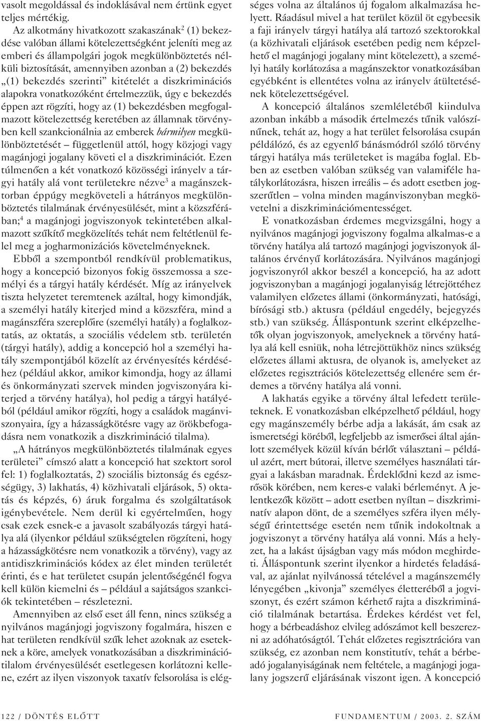 bekezdés (1) bekezdés szerinti kitételét a diszkriminációs alapokra vonatkozóként értelmezzük, úgy e bekezdés éppen azt rögzíti, hogy az (1) bekezdésben megfogalmazott kötelezettség keretében az