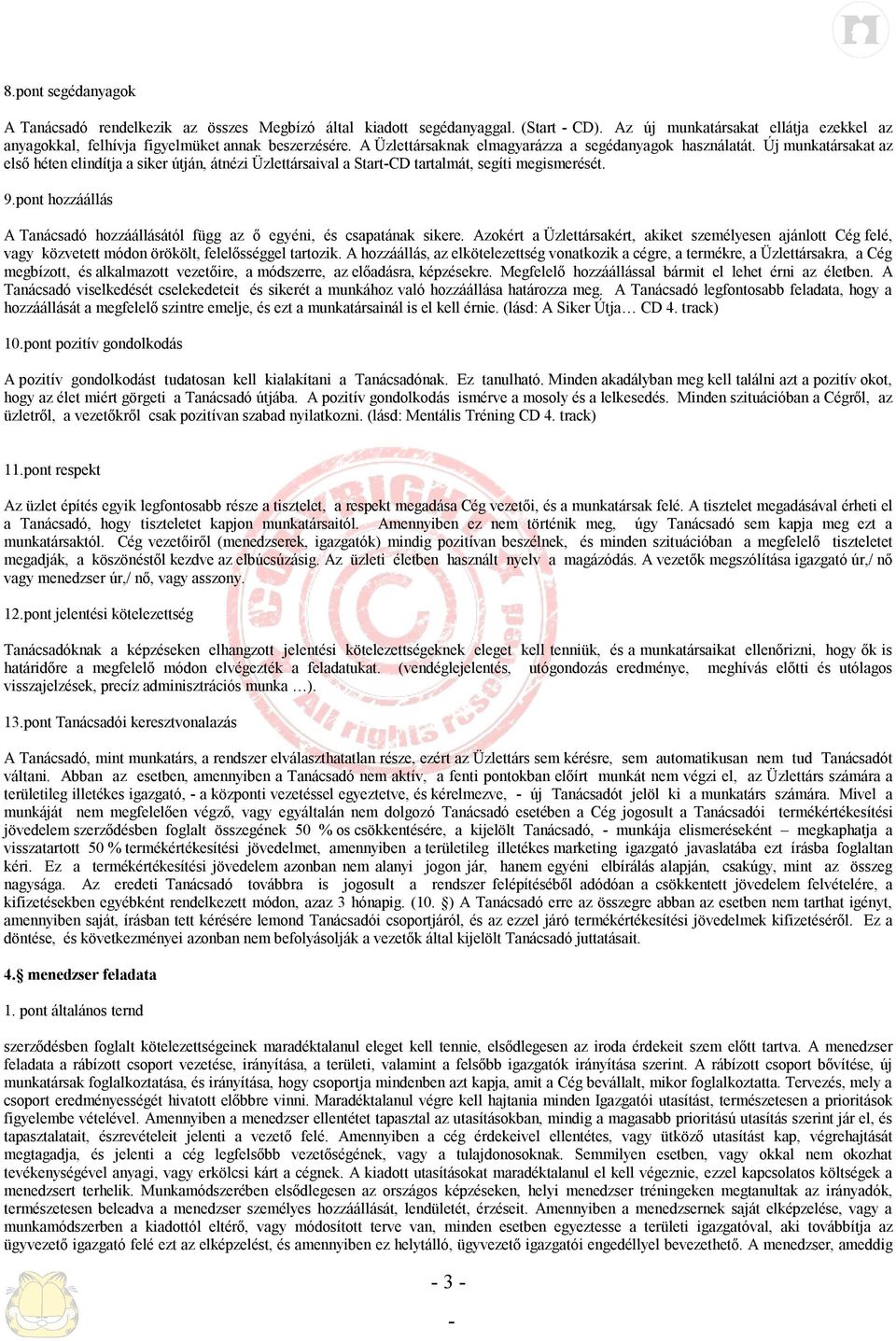 pont hozzáállás A Tanácsadó hozzáállásától függ az ő egyéni, és csapatának sikere. Azokért a Üzlettársakért, akiket személyesen ajánlott Cég felé, vagy közvetett módon örökölt, felelősséggel tartozik.