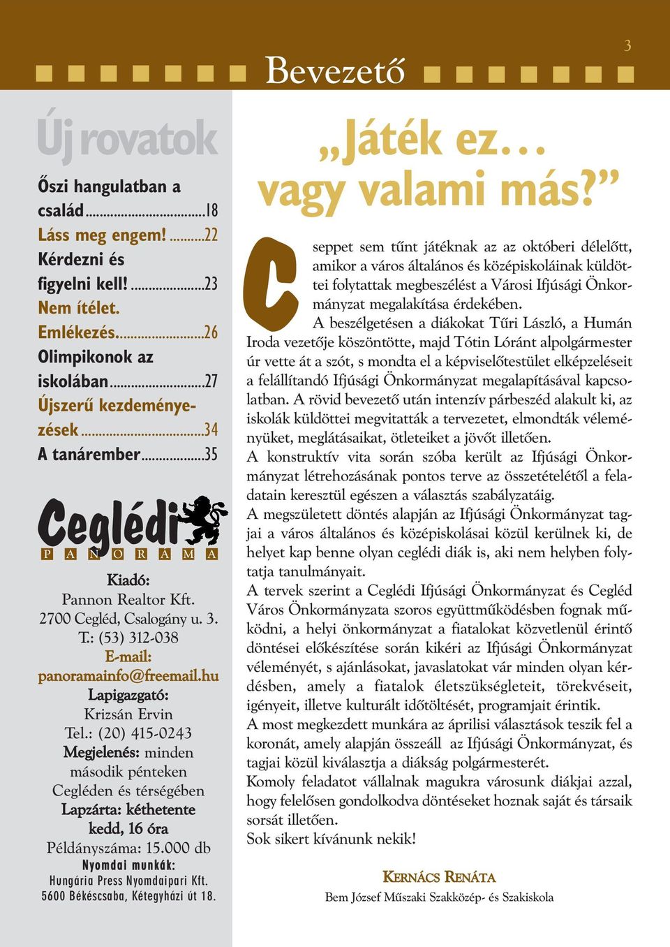 : (20) 415-0243 Megjelenés: minden második pénteken Cegléden és térségében Lapzárta: kéthetente kedd, 16 óra Példányszáma: 15.000 db Nyomdai munkák: Hungária Press Nyomdaipari Kft.