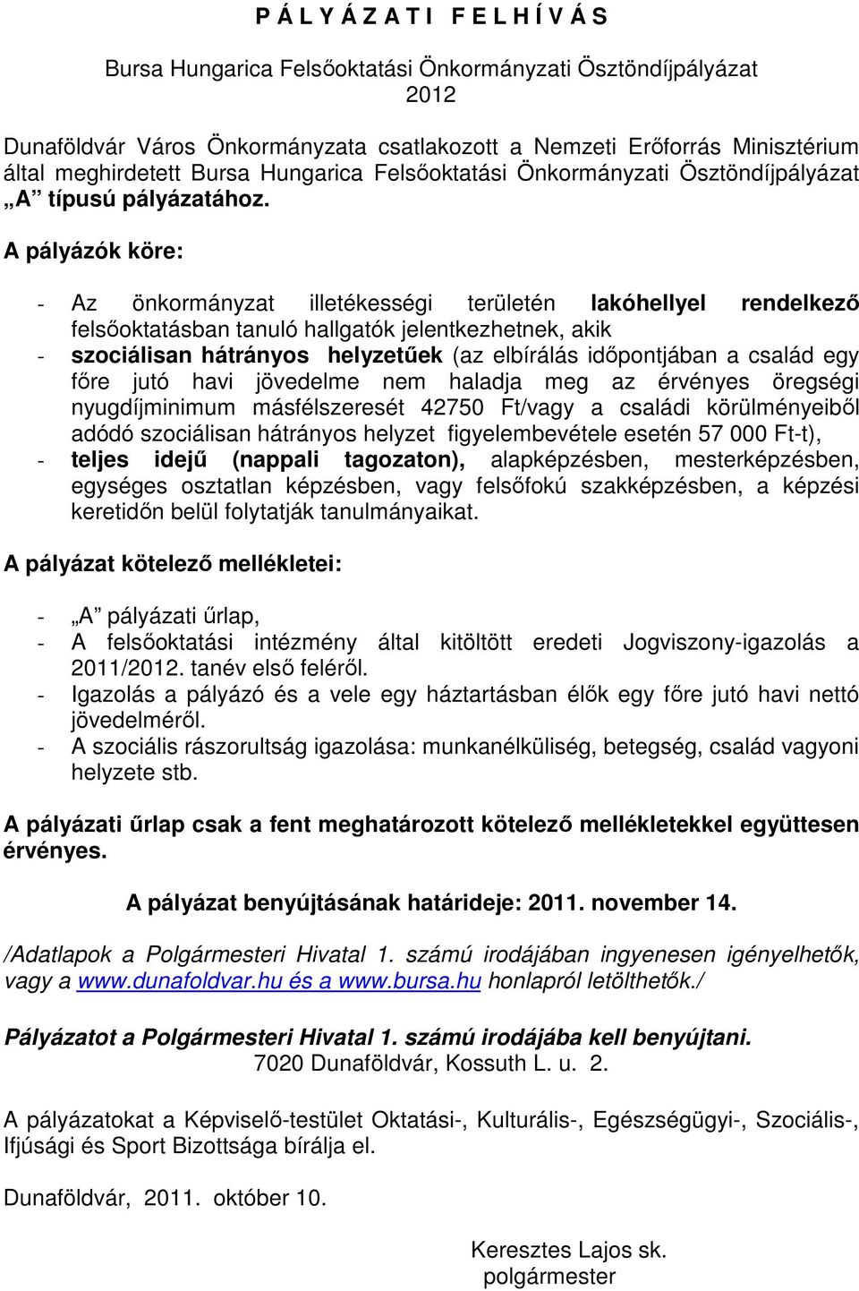 A pályázók köre: - Az önkormányzat illetékességi területén lakóhellyel rendelkező felsőoktatásban tanuló hallgatók jelentkezhetnek, akik - szociálisan hátrányos helyzetűek (az elbírálás időpontjában