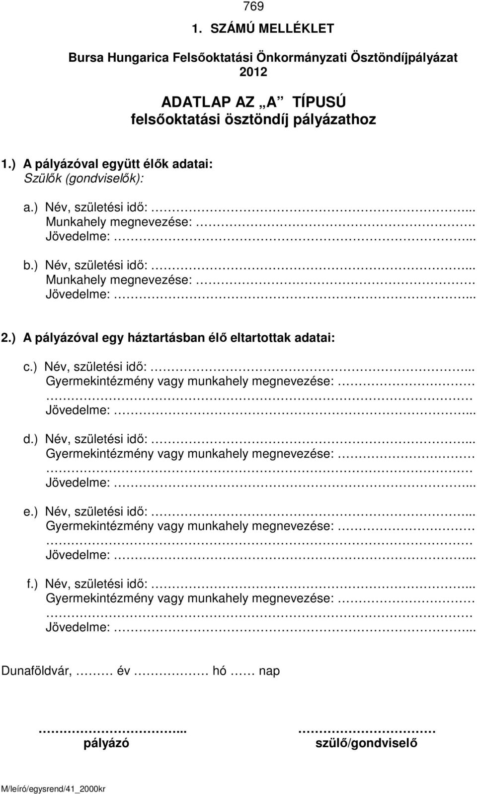 ) A pályázóval egy háztartásban élő eltartottak adatai: c.) Név, születési idő:... Gyermekintézmény vagy munkahely megnevezése: d.) Név, születési idő:... Gyermekintézmény vagy munkahely megnevezése: e.