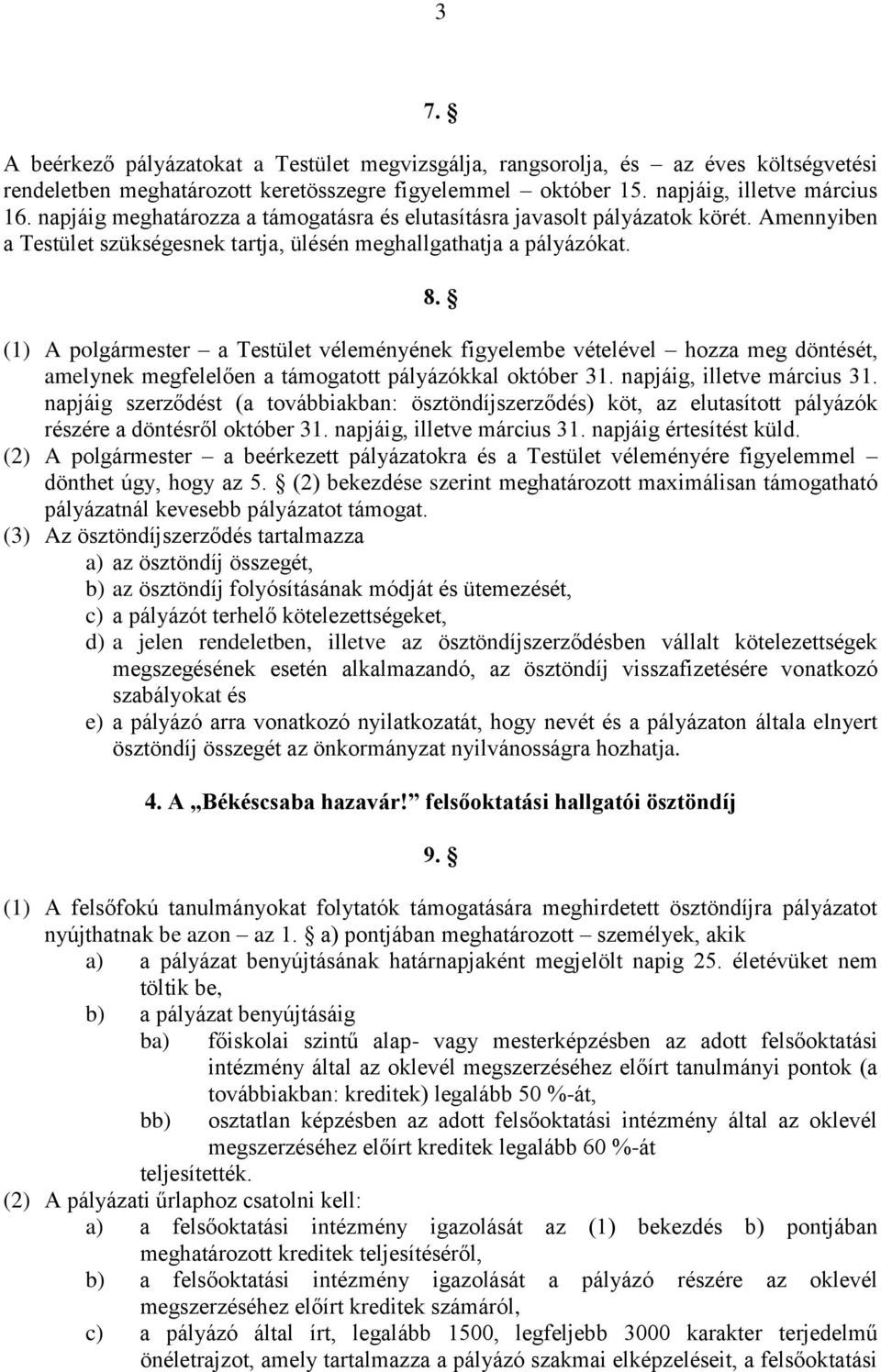 (1) A polgármester a Testület véleményének figyelembe vételével hozza meg döntését, amelynek megfelelően a támogatott pályázókkal október 31. napjáig, illetve március 31.