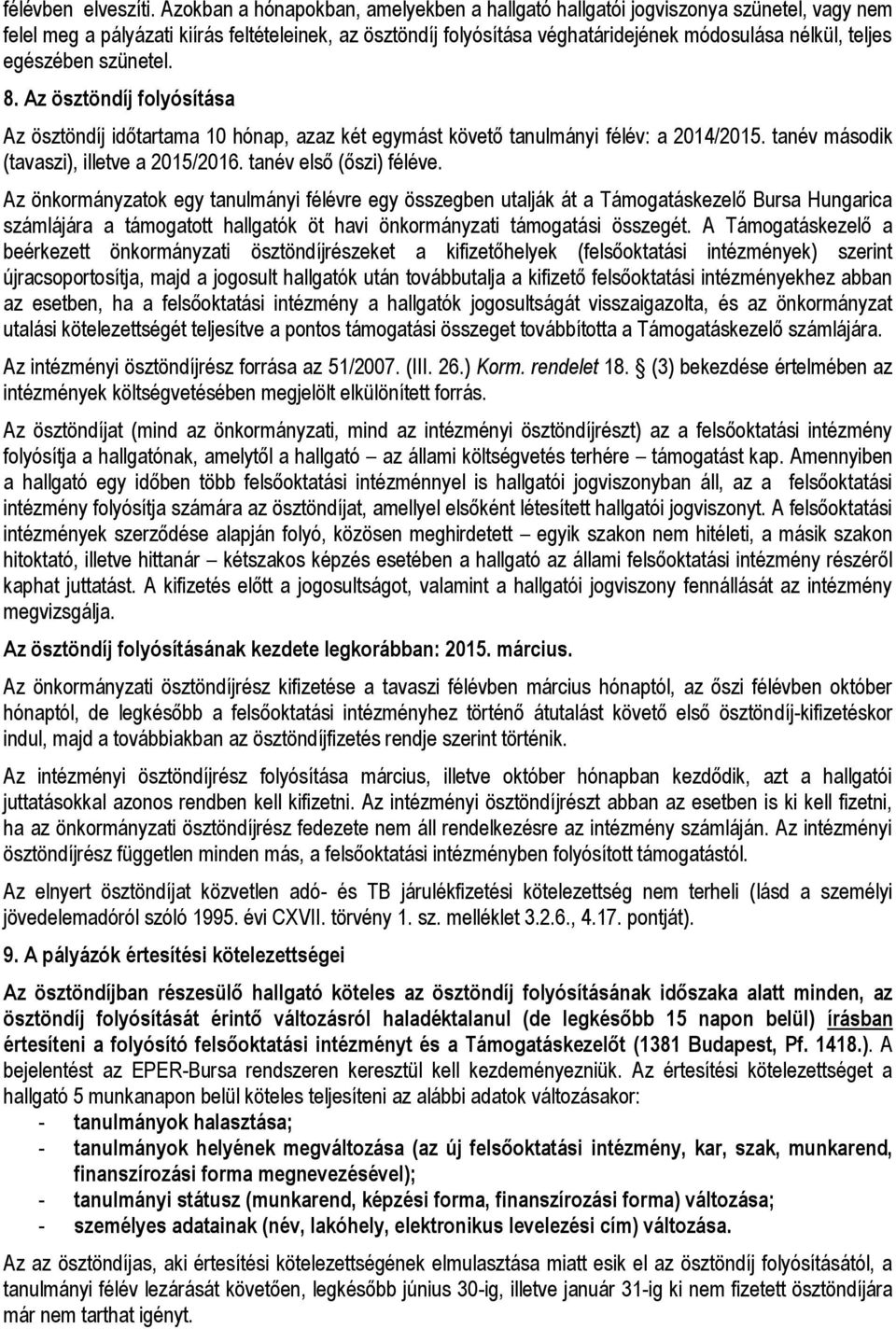 egészében szünetel. 8. Az ösztöndíj folyósítása Az ösztöndíj időtartama 10 hónap, azaz két egymást követő tanulmányi félév: a 2014/2015. tanév második (tavaszi), illetve a 2015/2016.