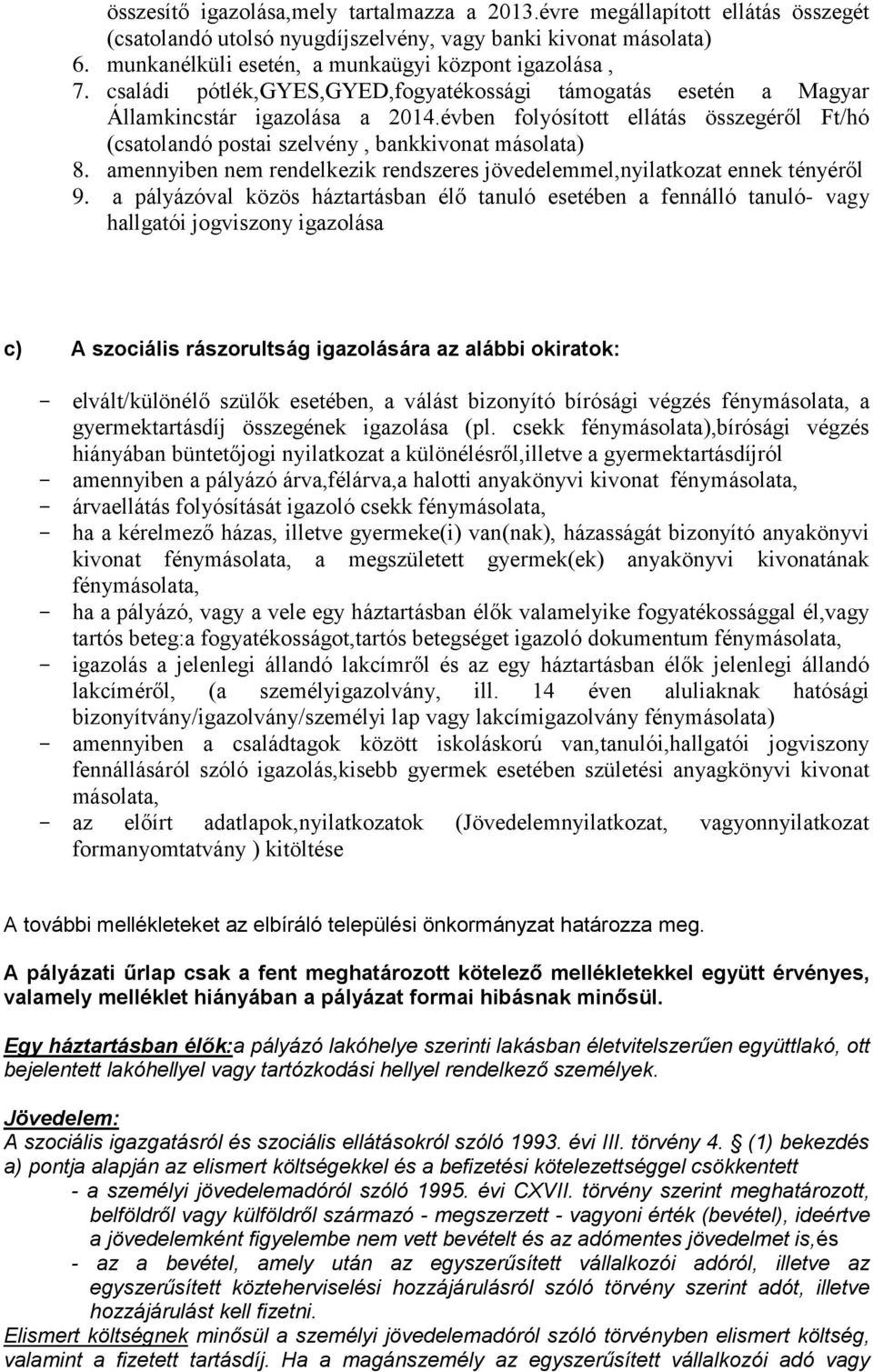 évben folyósított ellátás összegéről Ft/hó (csatolandó postai szelvény, bankkivonat másolata) 8. amennyiben nem rendelkezik rendszeres jövedelemmel,nyilatkozat ennek tényéről 9.