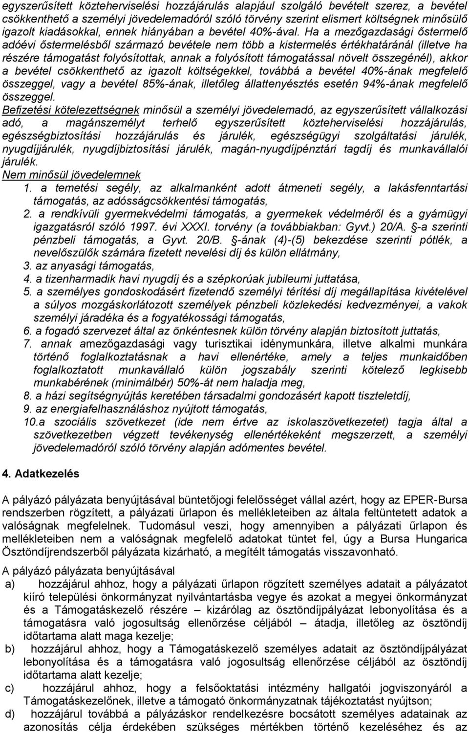 Ha a mezőgazdasági őstermelő adóévi őstermelésből származó bevétele nem több a kistermelés értékhatáránál (illetve ha részére támogatást folyósítottak, annak a folyósított támogatással növelt