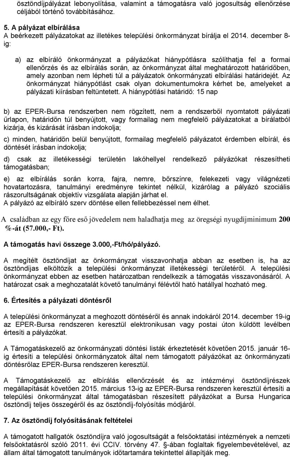 december 8- ig: a) az elbíráló önkormányzat a pályázókat hiánypótlásra szólíthatja fel a formai ellenőrzés és az elbírálás során, az önkormányzat által meghatározott határidőben, amely azonban nem