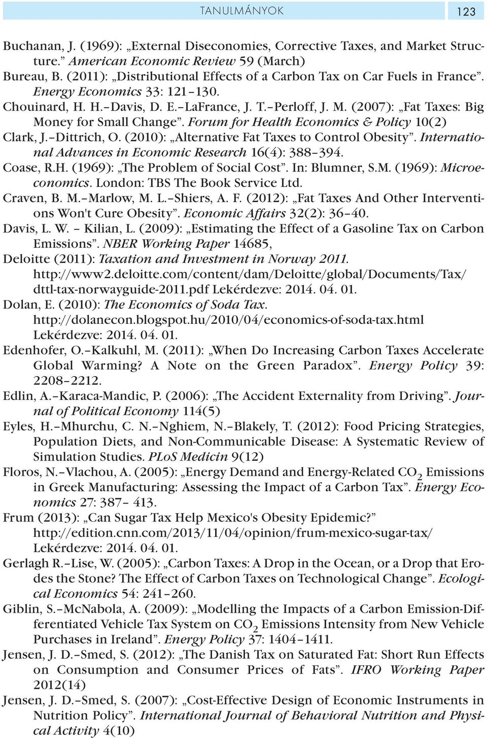 (2007): Fat Taxes: Big Money for Small Change. Forum for Health Economics & Policy 10(2) Clark, J. Dittrich, O. (2010): Alternative Fat Taxes to Control Obesity.